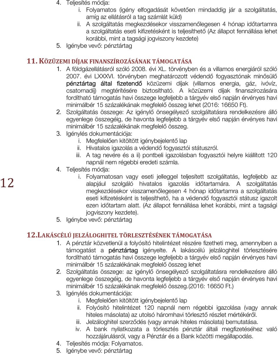 KÖZÜZEMI DÍJAK FINANSZÍROZÁSÁNAK TÁMOGATÁSA 1. A földgázellátásról szóló 2008. évi XL. törvényben és a villamos energiáról szóló 2007. évi LXXXVI.