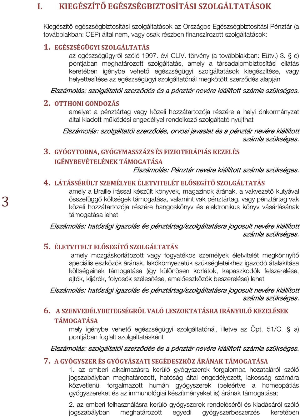 e) pontjában meghatározott szolgáltatás, amely a társadalombiztosítási ellátás keretében igénybe vehető egészségügyi szolgáltatások kiegészítése, vagy helyettesítése az egészségügyi szolgáltatónál
