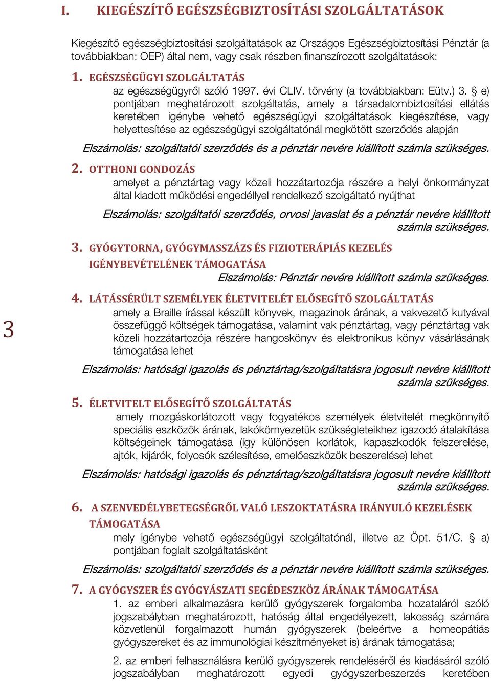 e) pontjában meghatározott szolgáltatás, amely a társadalombiztosítási ellátás keretében igénybe vehető egészségügyi szolgáltatások kiegészítése, vagy helyettesítése az egészségügyi szolgáltatónál