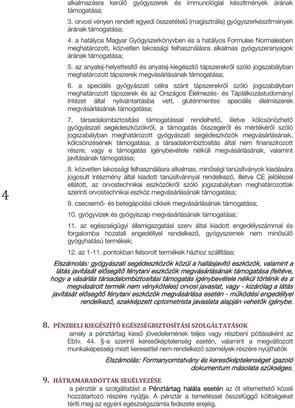 az anyatej-helyettesítő és anyatej-kiegészítő tápszerekről szóló jogszabályban meghatározott tápszerek megvásárlásának támogatása; 6.