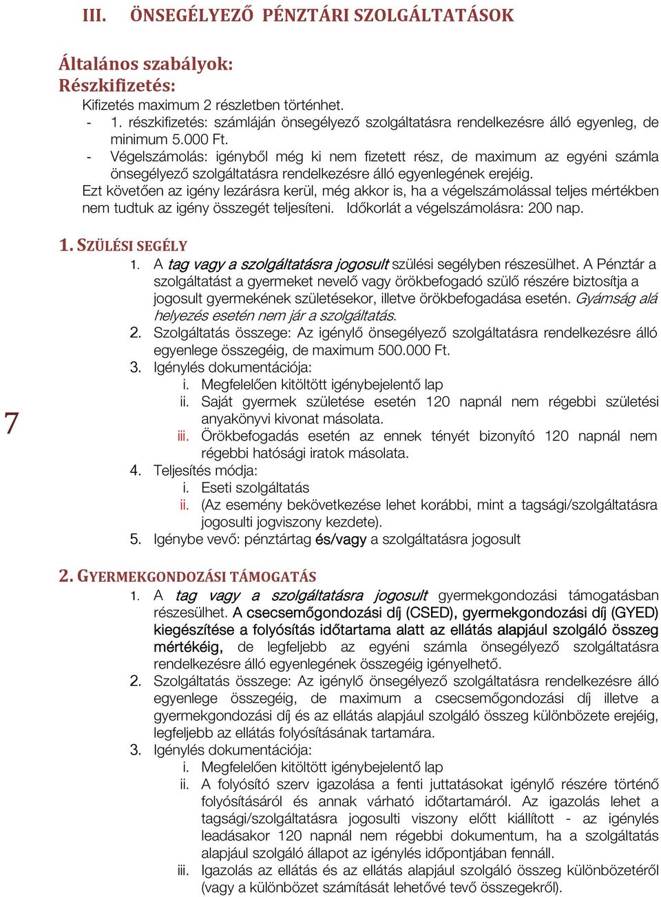 - Végelszámolás: igényből még ki nem fizetett rész, de maximum az egyéni számla önsegélyező szolgáltatásra rendelkezésre álló egyenlegének erejéig.