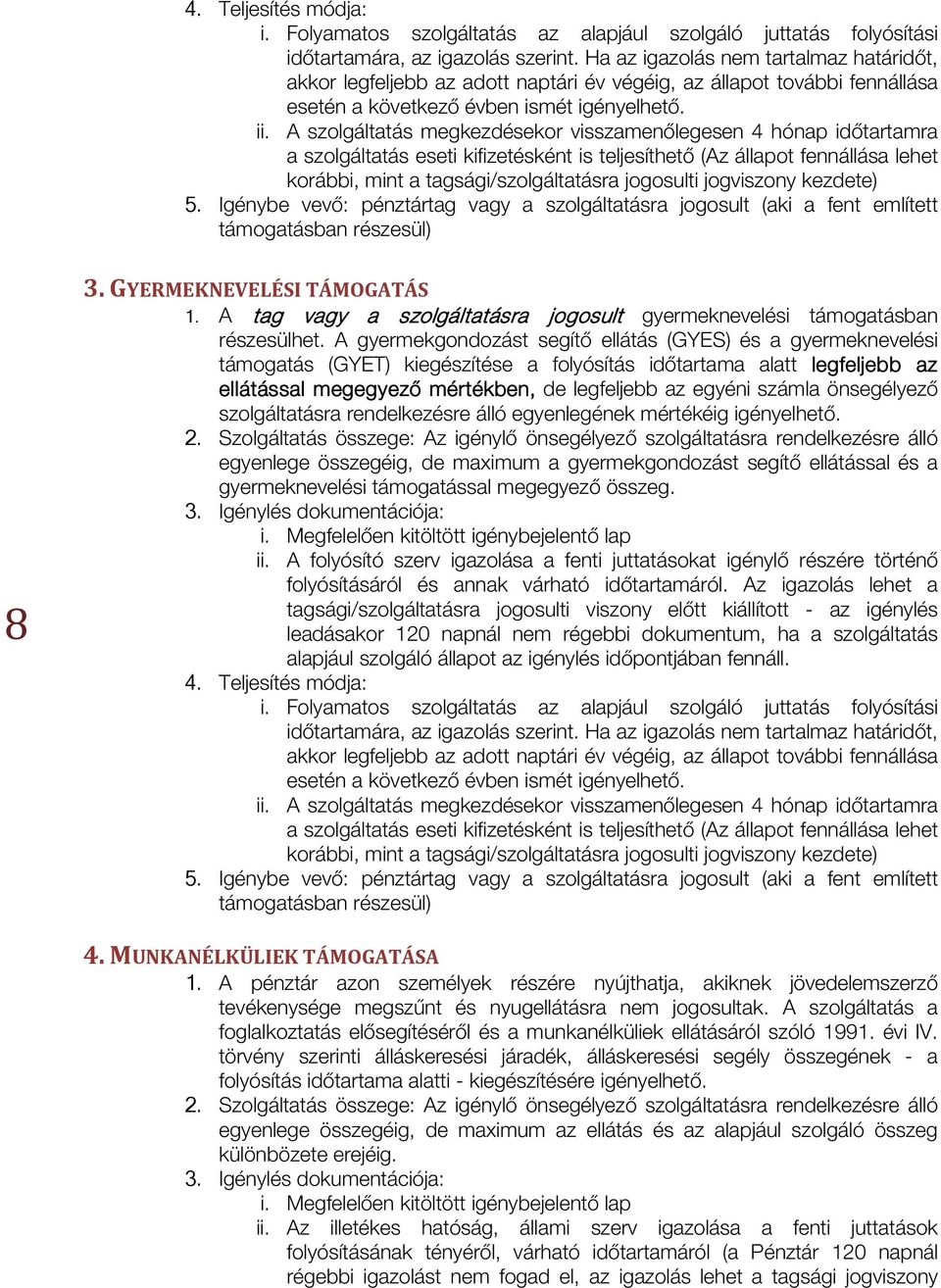 A szolgáltatás megkezdésekor visszamenőlegesen 4 hónap időtartamra a szolgáltatás eseti kifizetésként is teljesíthető (Az állapot fennállása lehet korábbi, mint a tagsági/szolgáltatásra jogosulti