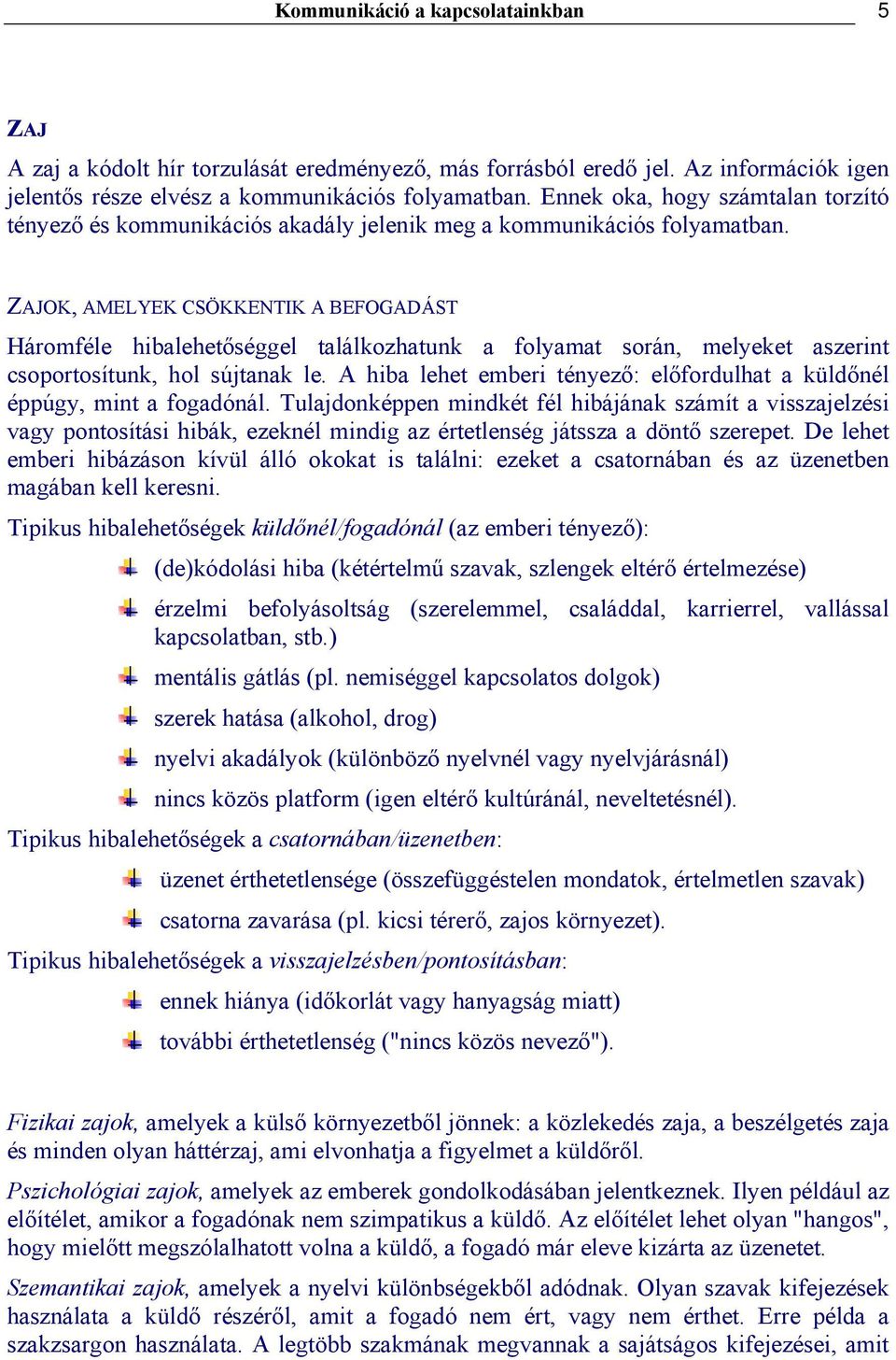 ZAJOK, AMELYEK CSÖKKENTIK A BEFOGADÁST Háromféle hibalehetőséggel találkozhatunk a folyamat során, melyeket aszerint csoportosítunk, hol sújtanak le.