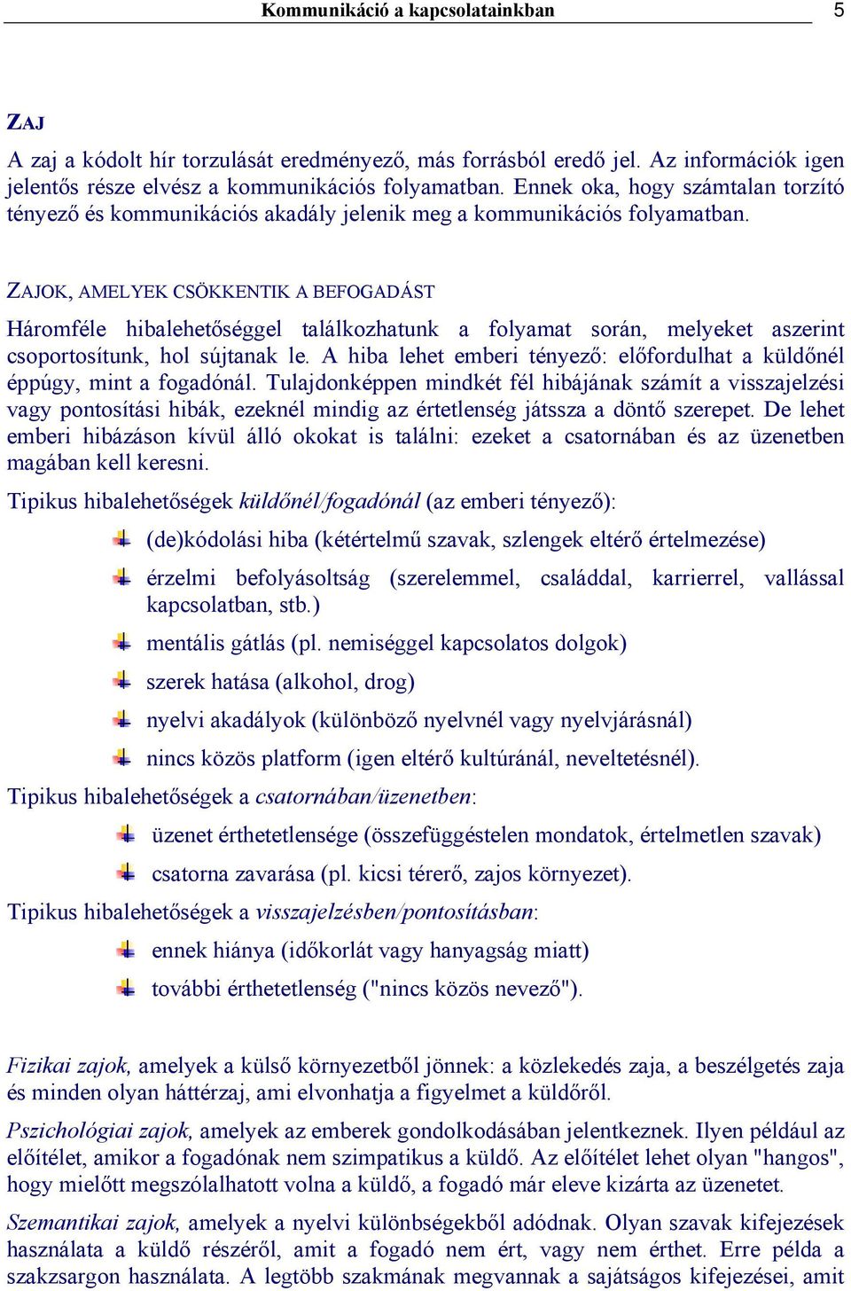 ZAJOK, AMELYEK CSÖKKENTIK A BEFOGADÁST Háromféle hibalehetőséggel találkozhatunk a folyamat során, melyeket aszerint csoportosítunk, hol sújtanak le.