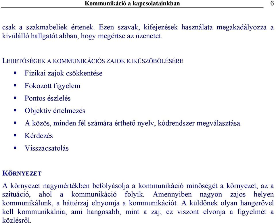 kódrendszer megválasztása Kérdezés Visszacsatolás KÖRNYEZET A környezet nagymértékben befolyásolja a kommunikáció minőségét a környezet, az a szituáció, ahol a kommunikáció folyik.