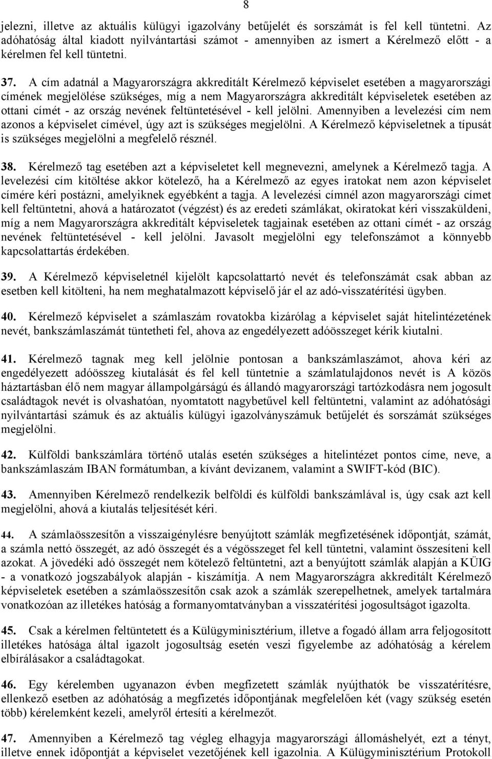 A cím adatnál a Magyarországra akkreditált Kérelmező képviselet esetében a magyarországi címének megjelölése szükséges, míg a nem Magyarországra akkreditált képviseletek esetében az ottani címét - az