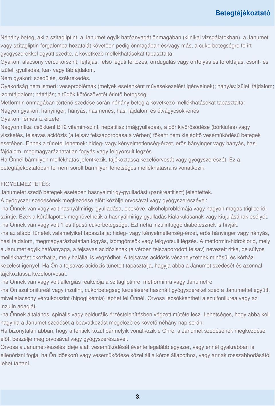 torokfájás, csont- és ízületi gyulladás, kar- vagy lábfájdalom. Nem gyakori: szédülés, székrekedés.