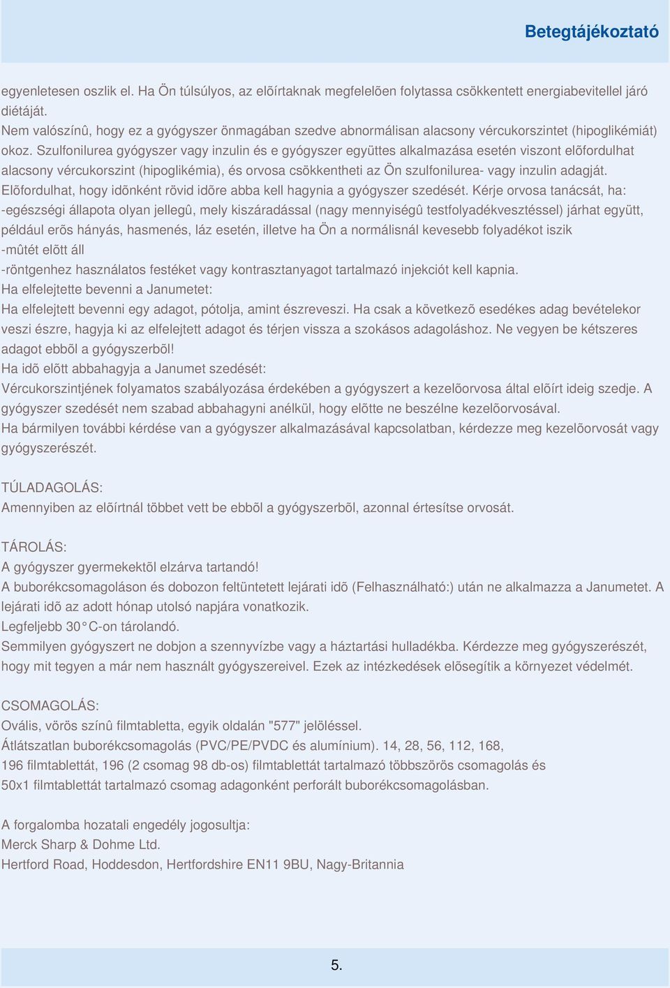 Szulfonilurea gyógyszer vagy inzulin és e gyógyszer együttes alkalmazása esetén viszont elõfordulhat alacsony vércukorszint (hipoglikémia), és orvosa csökkentheti az Ön szulfonilurea- vagy inzulin