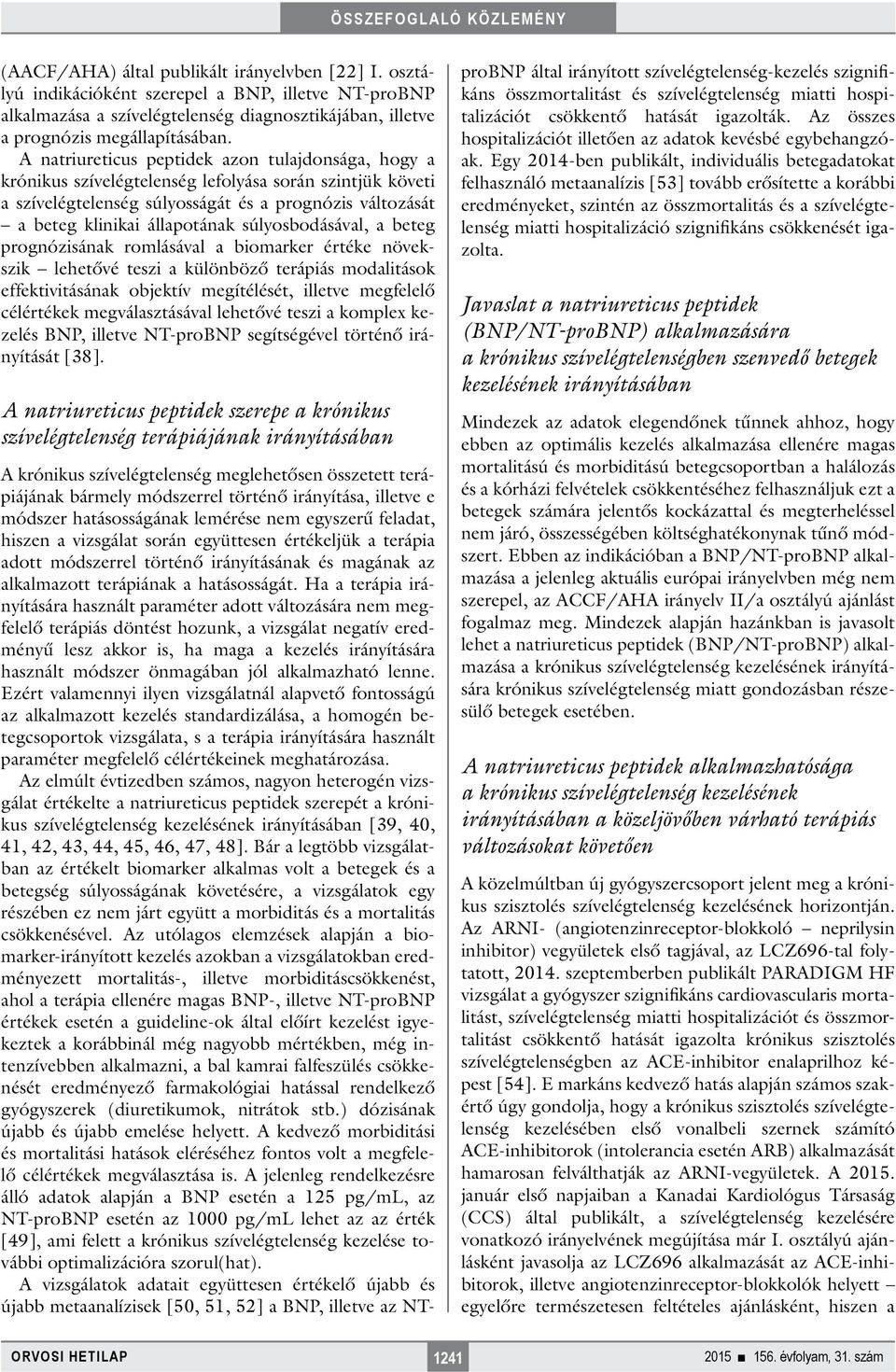 súlyosbodásával, a beteg prognózisának romlásával a biomarker értéke növekszik lehetővé teszi a különböző terápiás modalitások effektivitásának objektív megítélését, illetve megfelelő célértékek