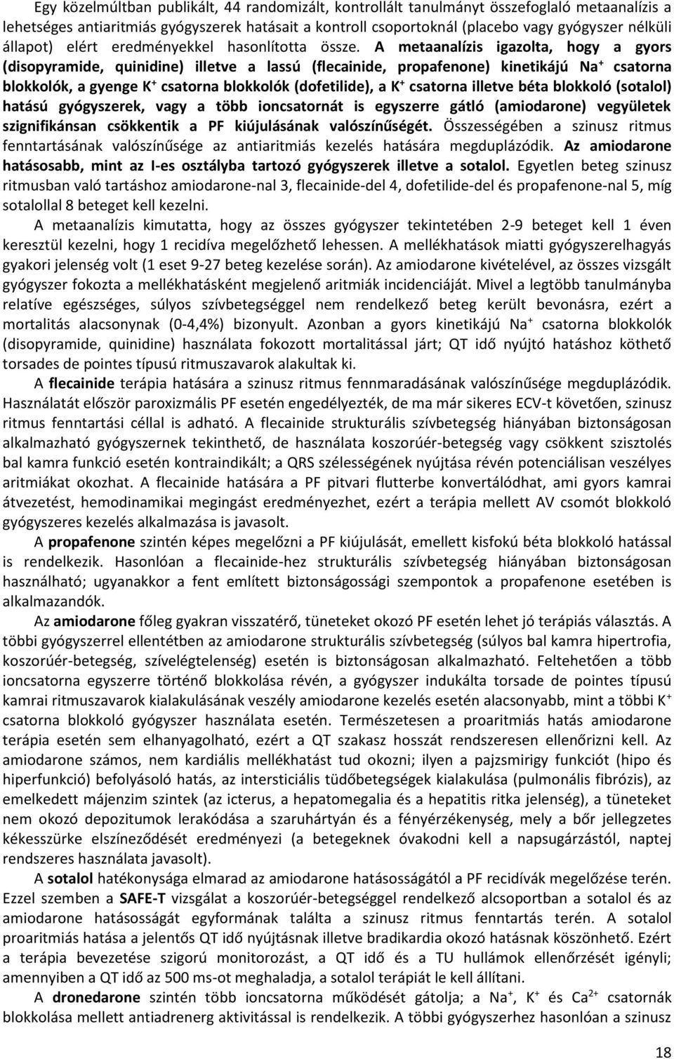 A metaanalízis igazolta, hogy a gyors (disopyramide, quinidine) illetve a lassú (flecainide, propafenone) kinetikájú Na + csatorna blokkolók, a gyenge K + csatorna blokkolók (dofetilide), a K +