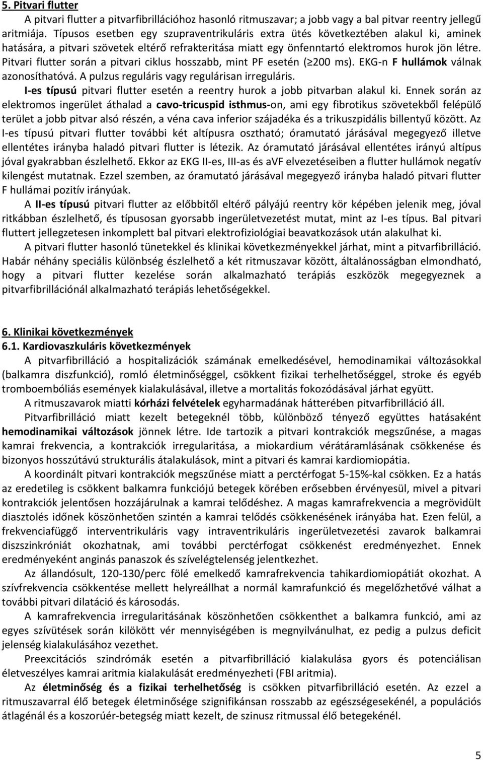 Pitvari flutter során a pitvari ciklus hosszabb, mint PF esetén ( 200 ms). EKG-n F hullámok válnak azonosíthatóvá. A pulzus reguláris vagy regulárisan irreguláris.