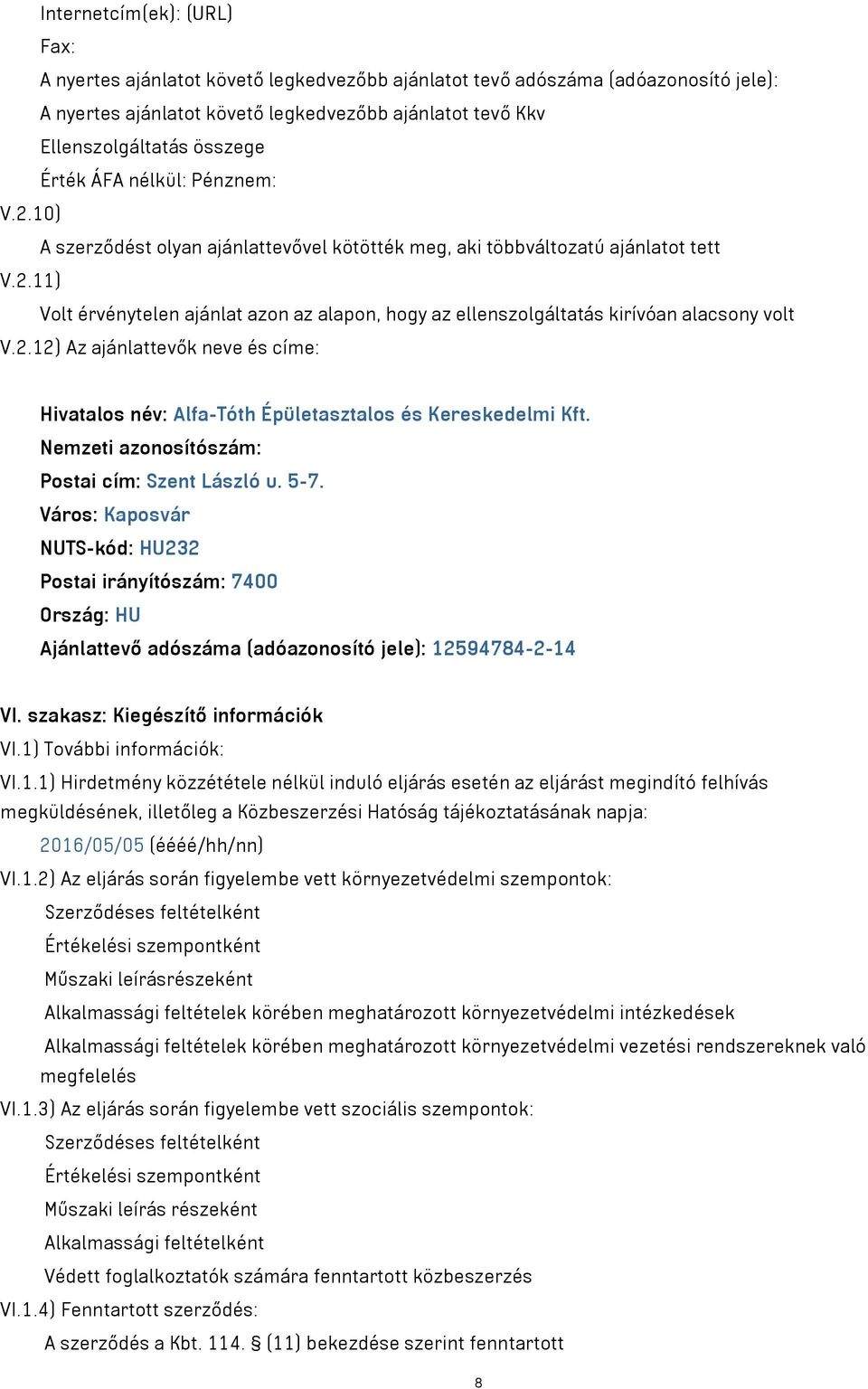 2.12) Az ajánlattevők neve és címe: Hivatalos név: Alfa-Tóth Épületasztalos és Kereskedelmi Kft. Nemzeti azonosítószám: Postai cím: Szent László u. 5-7.