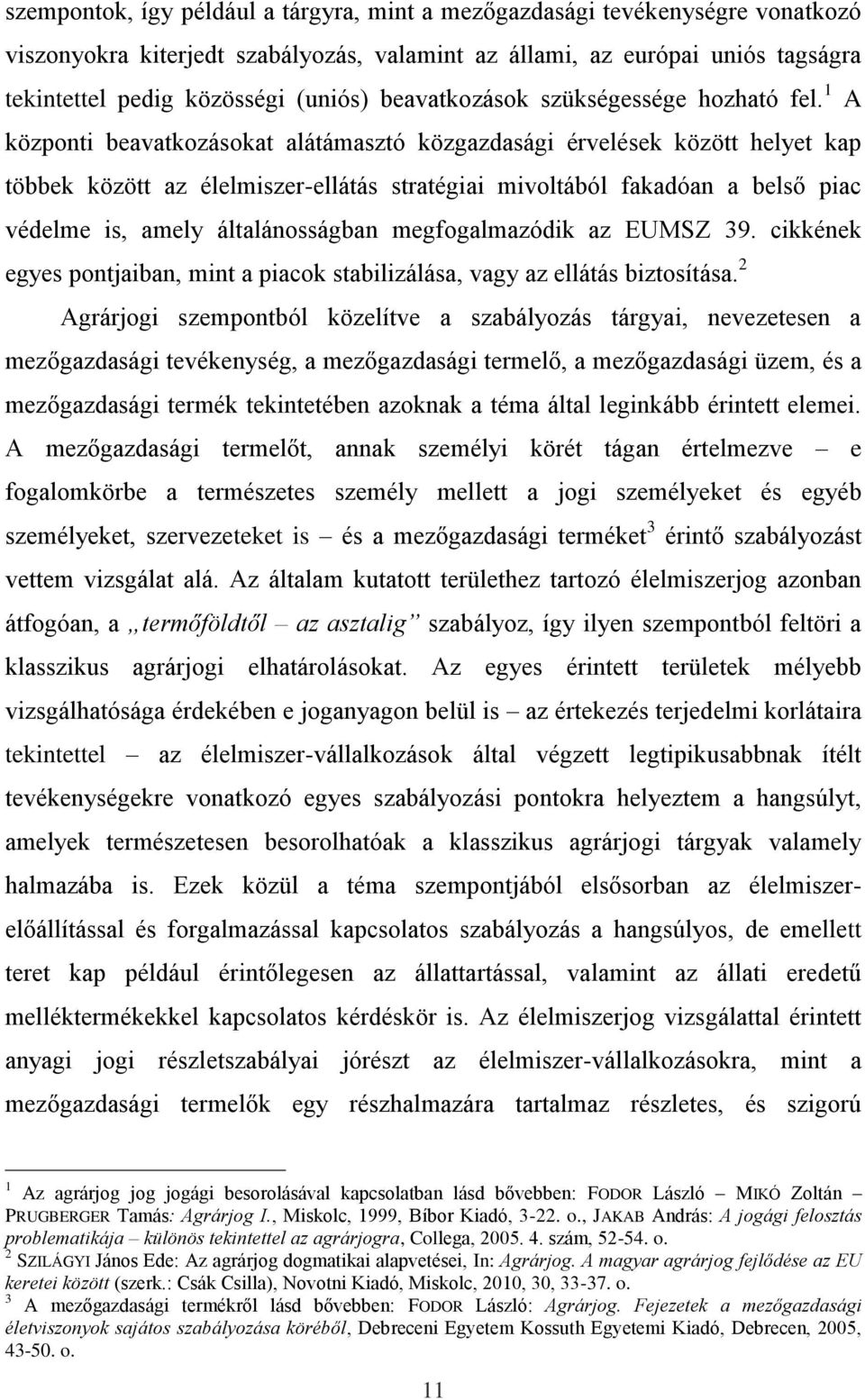 1 A központi beavatkozásokat alátámasztó közgazdasági érvelések között helyet kap többek között az élelmiszer-ellátás stratégiai mivoltából fakadóan a belső piac védelme is, amely általánosságban