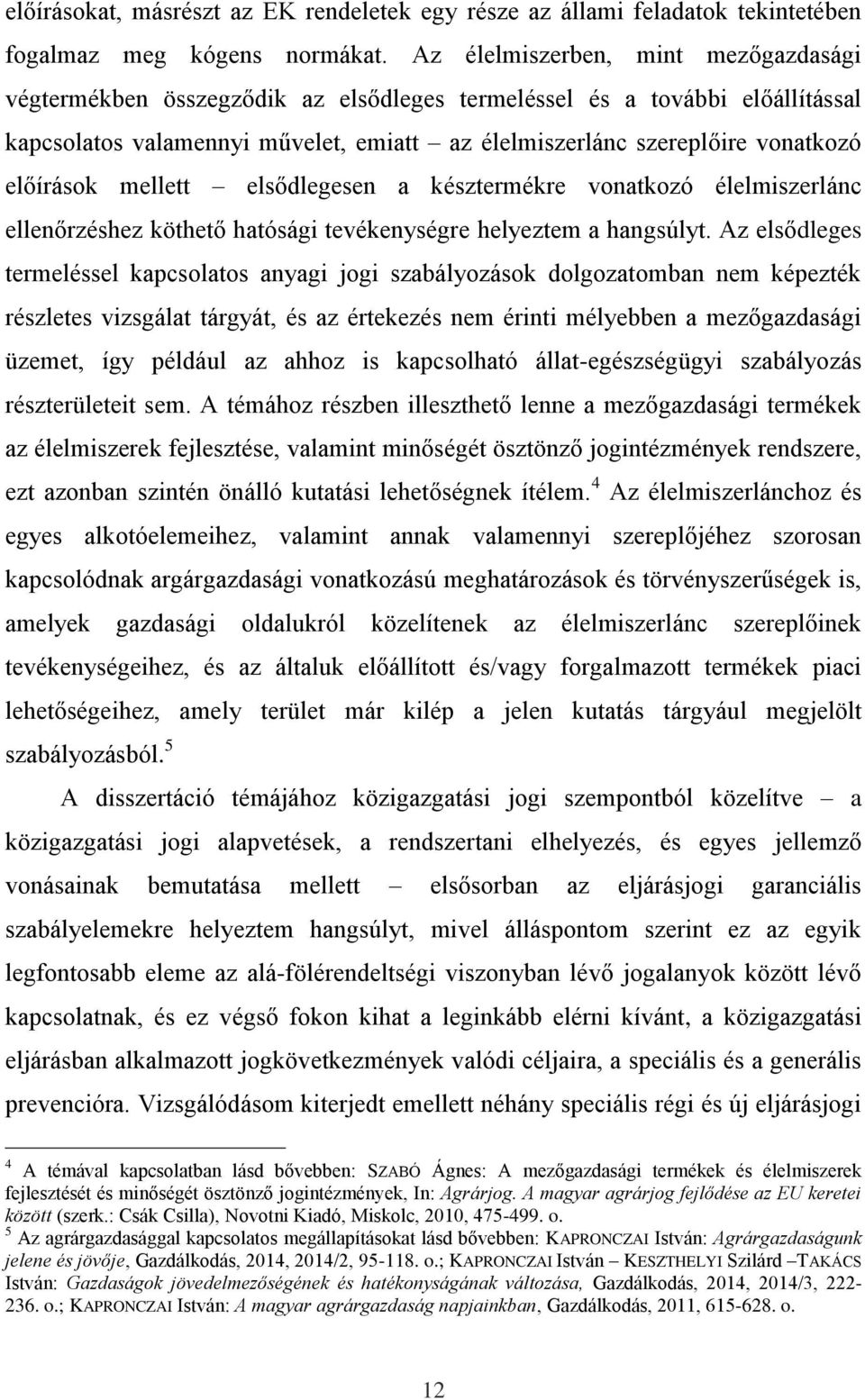 előírások mellett elsődlegesen a késztermékre vonatkozó élelmiszerlánc ellenőrzéshez köthető hatósági tevékenységre helyeztem a hangsúlyt.