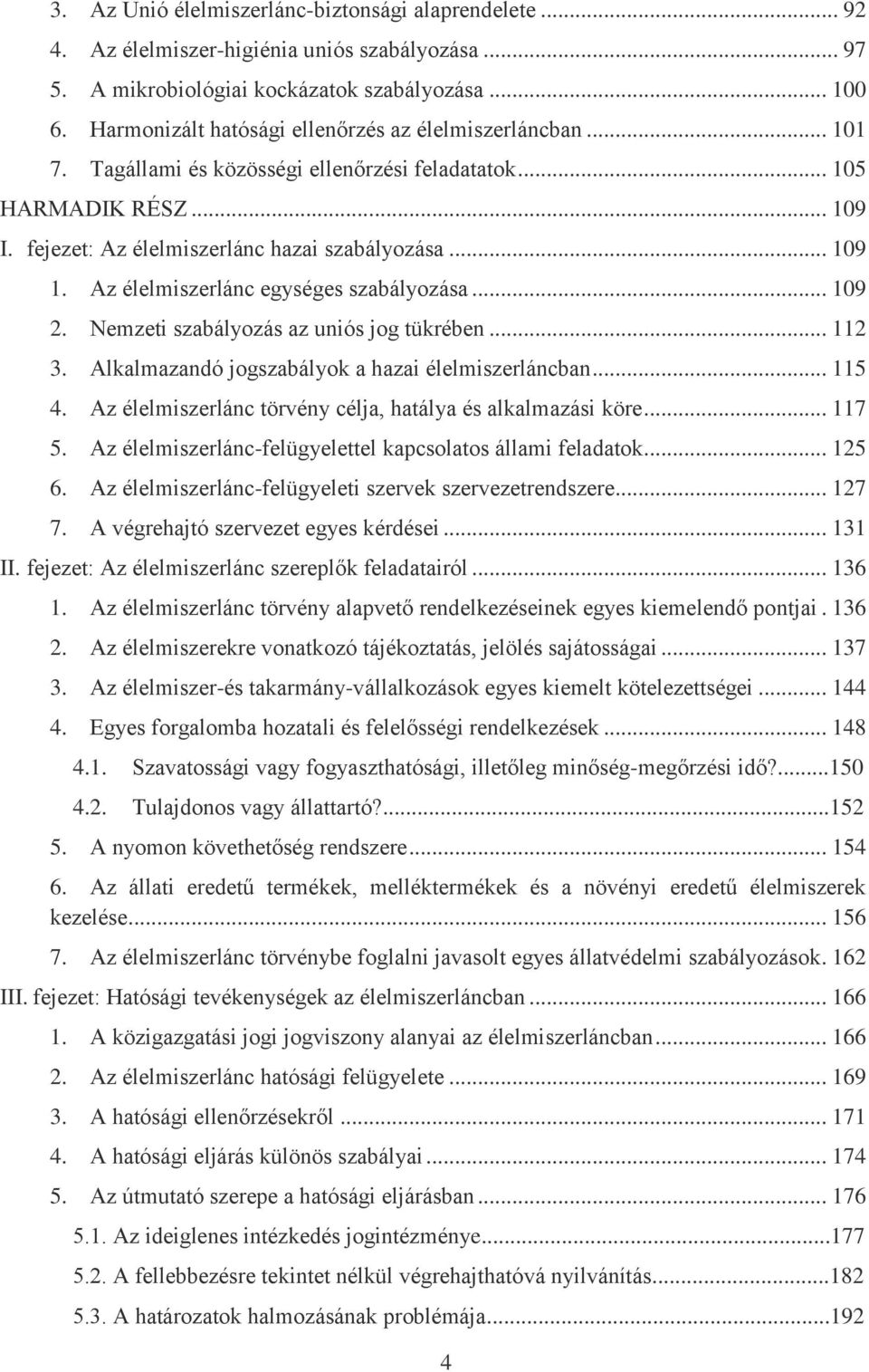 Az élelmiszerlánc egységes szabályozása... 109 2. Nemzeti szabályozás az uniós jog tükrében... 112 3. Alkalmazandó jogszabályok a hazai élelmiszerláncban... 115 4.