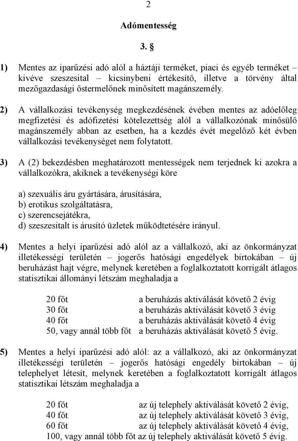 2) A vállalkozási tevékenység megkezdésének évében mentes az adóelőleg megfizetési és adófizetési kötelezettség alól a vállalkozónak minősülő magánszemély abban az esetben, ha a kezdés évét megelőző