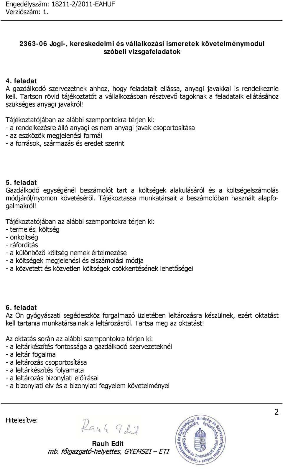 - a rendelkezésre álló anyagi es nem anyagi javak csoportosítása - az eszközök megjelenési formái - a források, származás és eredet szerint 5.