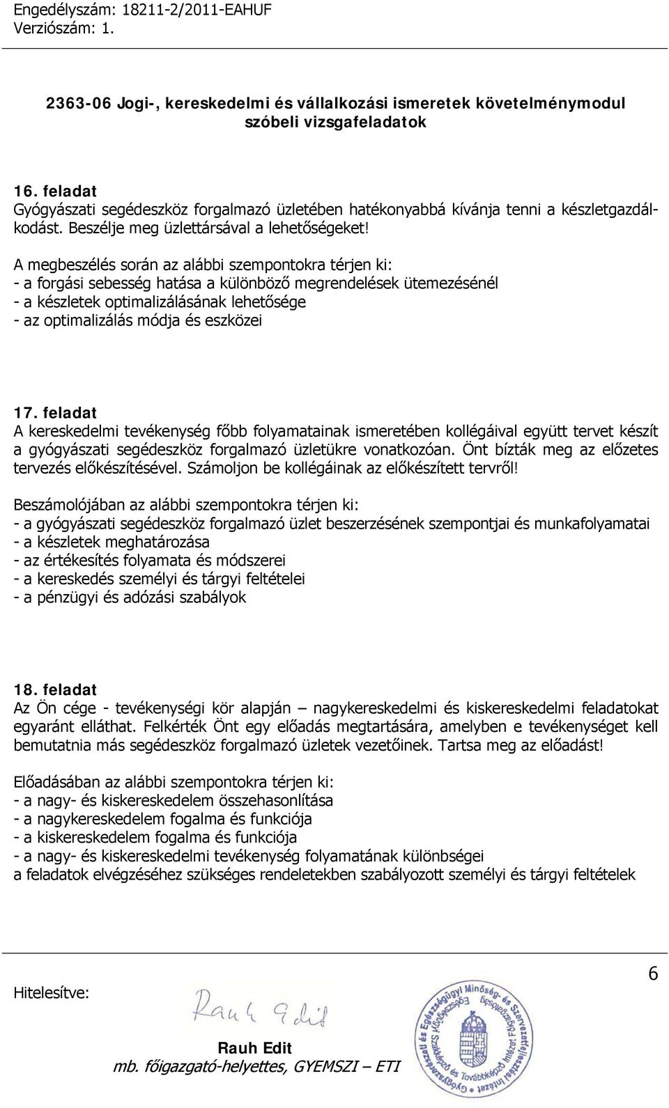 feladat A kereskedelmi tevékenység főbb folyamatainak ismeretében kollégáival együtt tervet készít a gyógyászati segédeszköz forgalmazó üzletükre vonatkozóan.