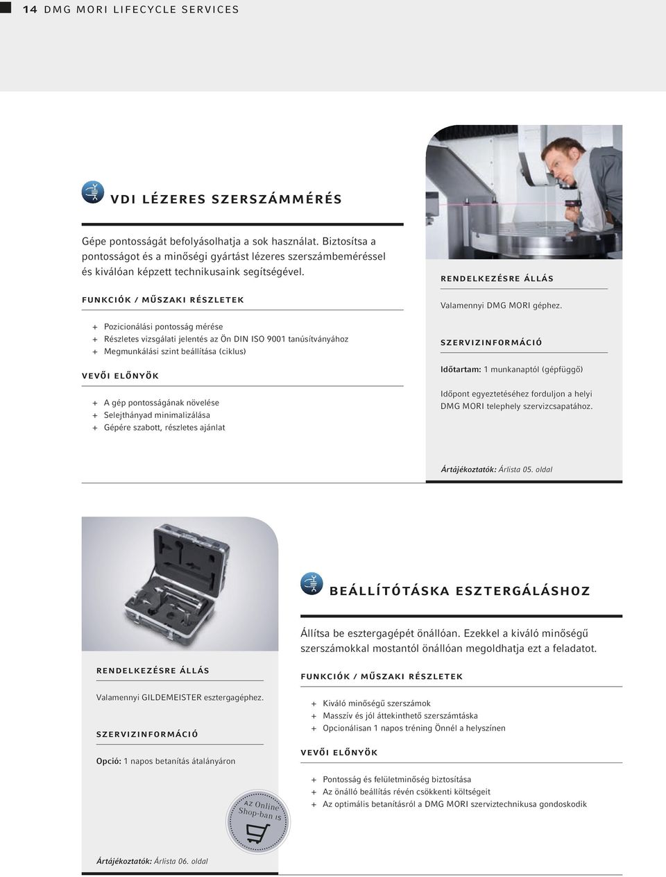 + + Pozicionálási pontosság mérése + + Részletes vizsgálati jelentés az Ön DIN ISO 9001 tanúsítványához + + Megmunkálási szint beállítása (ciklus) + + A gép pontosságának növelése + + Selejthányad