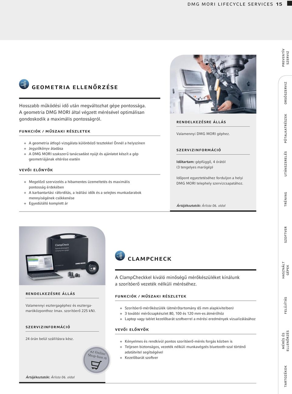 + + A geometria átfogó vizsgálata különböző tesztekkel Önnél a helyszínen + + Jegyzőkönyv átadása + + A DMG MORI szakszerű tanácsadást nyújt és ajánlatot készít a gép geometriájának eltérése esetén +