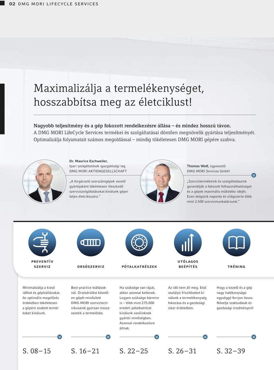 Maurice Eschweiler, Ipari szolgáltatások igazgatósági tag DMG MORI AKTIENGESELLSCHAFT Thomas Wolf, ügyvezető DMG MORI Services GmbH A forgácsoló szerszámgépek vezető gyártójaként tökéletesen