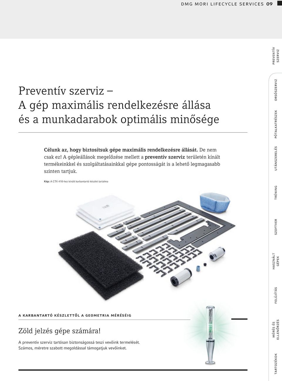 A gépleállások megelőzése mellett a preventív szerviz területén kínált termékeinkkel és szolgáltatásainkkal gépe pontosságát is a lehető legmagasabb szinten tartjuk.