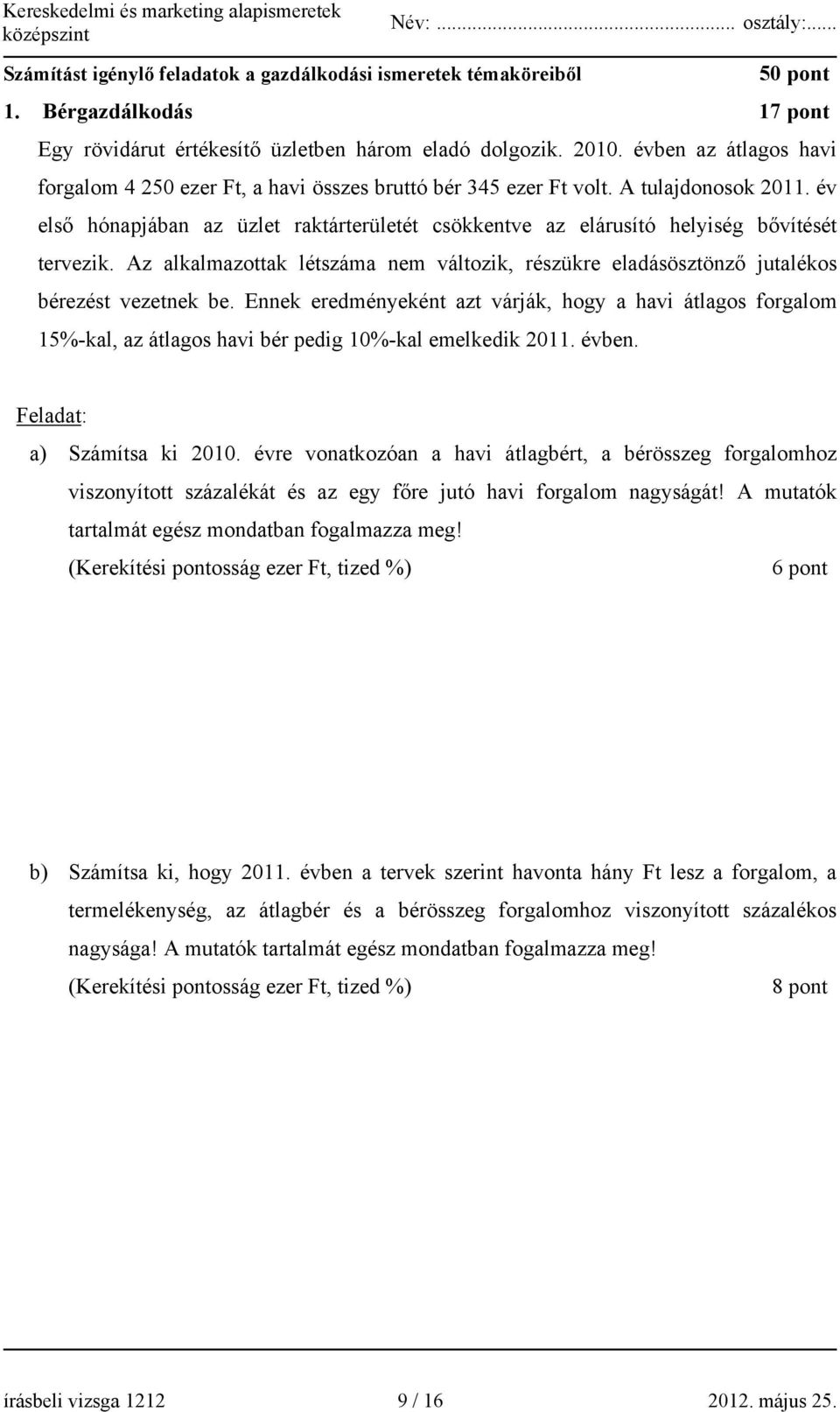 év első hónapjában az üzlet raktárterületét csökkentve az elárusító helyiség bővítését tervezik. Az alkalmazottak létszáma nem változik, részükre eladásösztönző jutalékos bérezést vezetnek be.