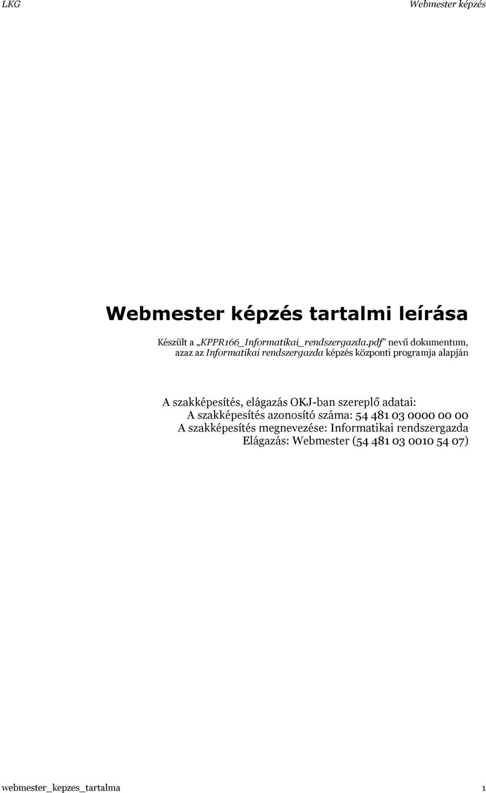 szakképesítés, elágazás OKJ-ban szereplő adatai: A szakképesítés azonosító száma: 54 481 03