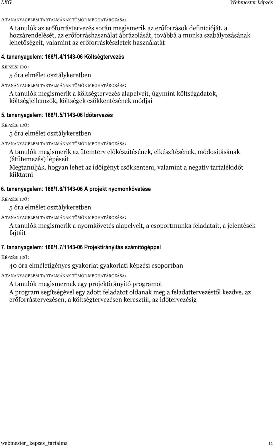 4/1143-06 Költségtervezés 5 óra elmélet osztálykeretben A tanulók megismerik a költségtervezés alapelveit, úgymint költségadatok, költségjellemzők, költségek csökkentésének módjai 5.