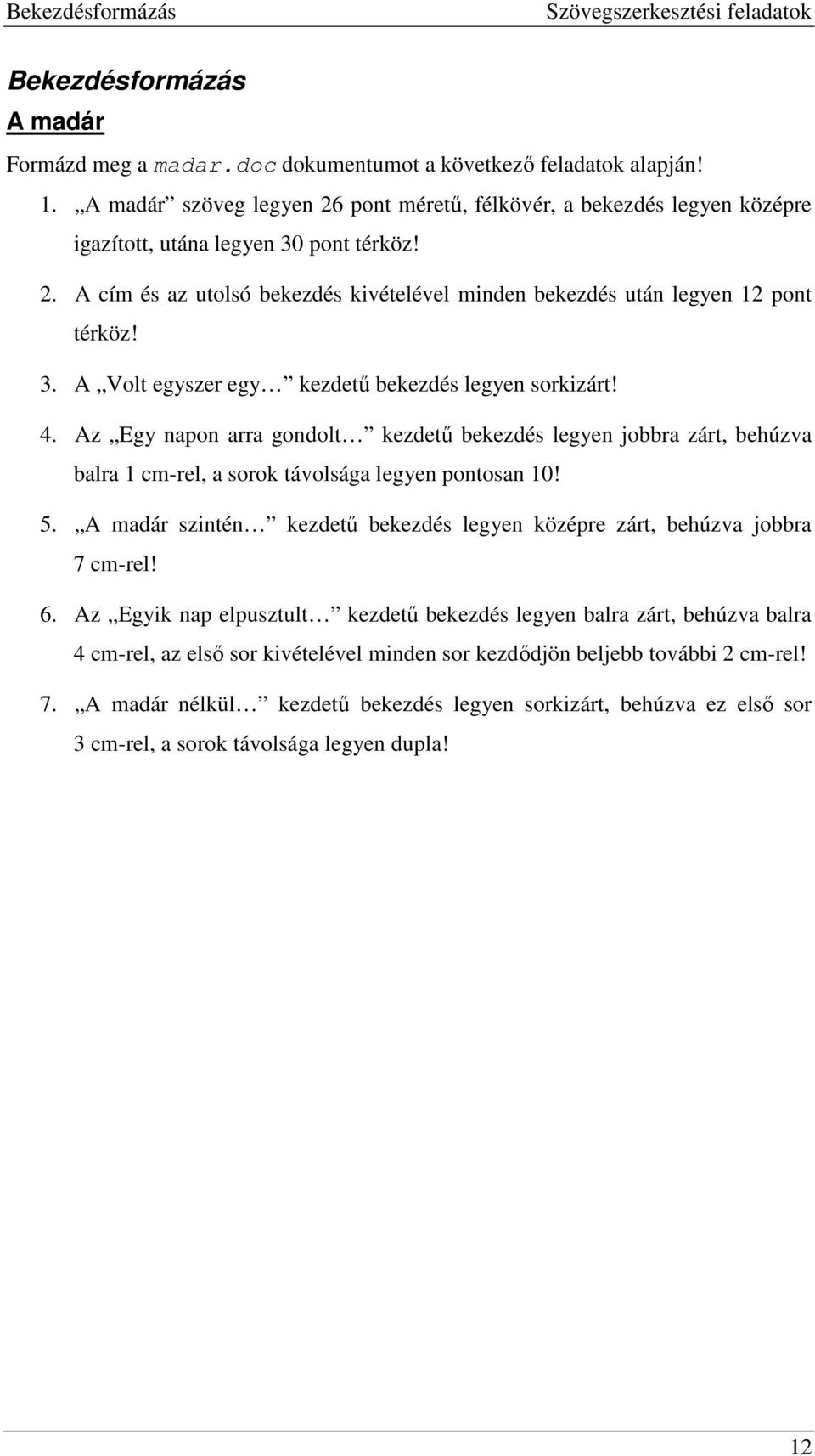 3. A Volt egyszer egy kezdető bekezdés legyen sorkizárt! 4. Az Egy napon arra gondolt kezdető bekezdés legyen jobbra zárt, behúzva balra 1 cm-rel, a sorok távolsága legyen pontosan 10! 5.