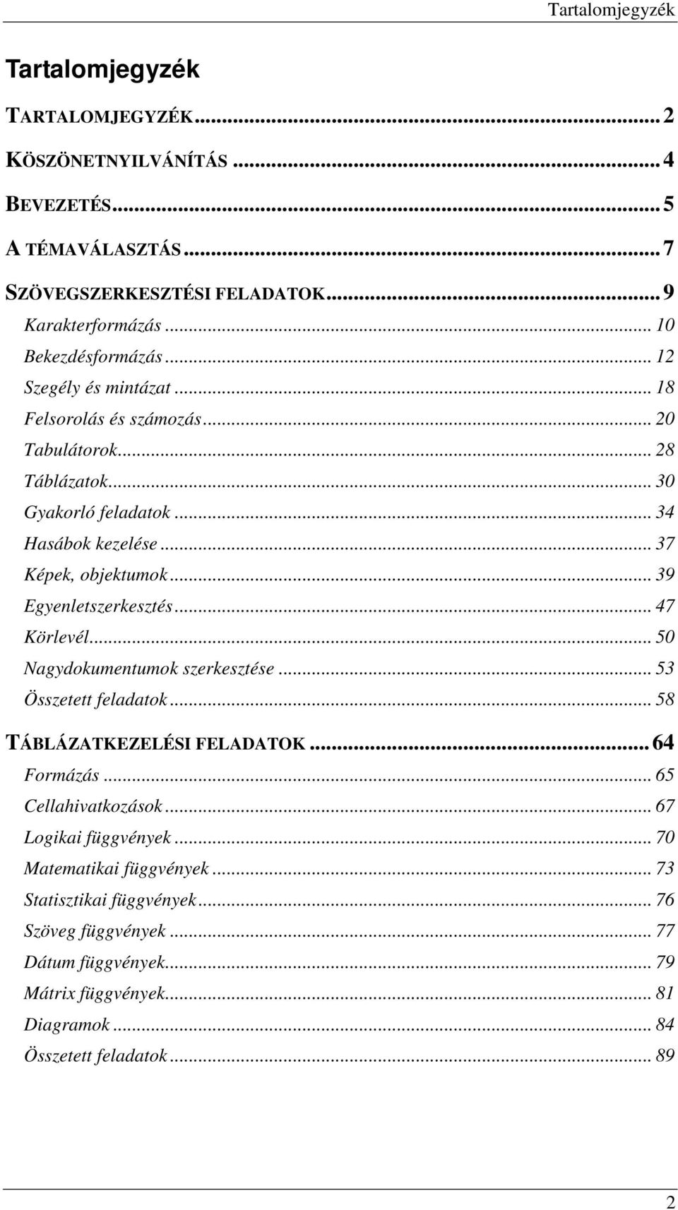 .. 37 Képek, objektumok... 39 Egyenletszerkesztés... 47 Körlevél... 50 Nagydokumentumok szerkesztése... 53 Összetett feladatok... 58 TÁBLÁZATKEZELÉSI FELADATOK...64 Formázás.