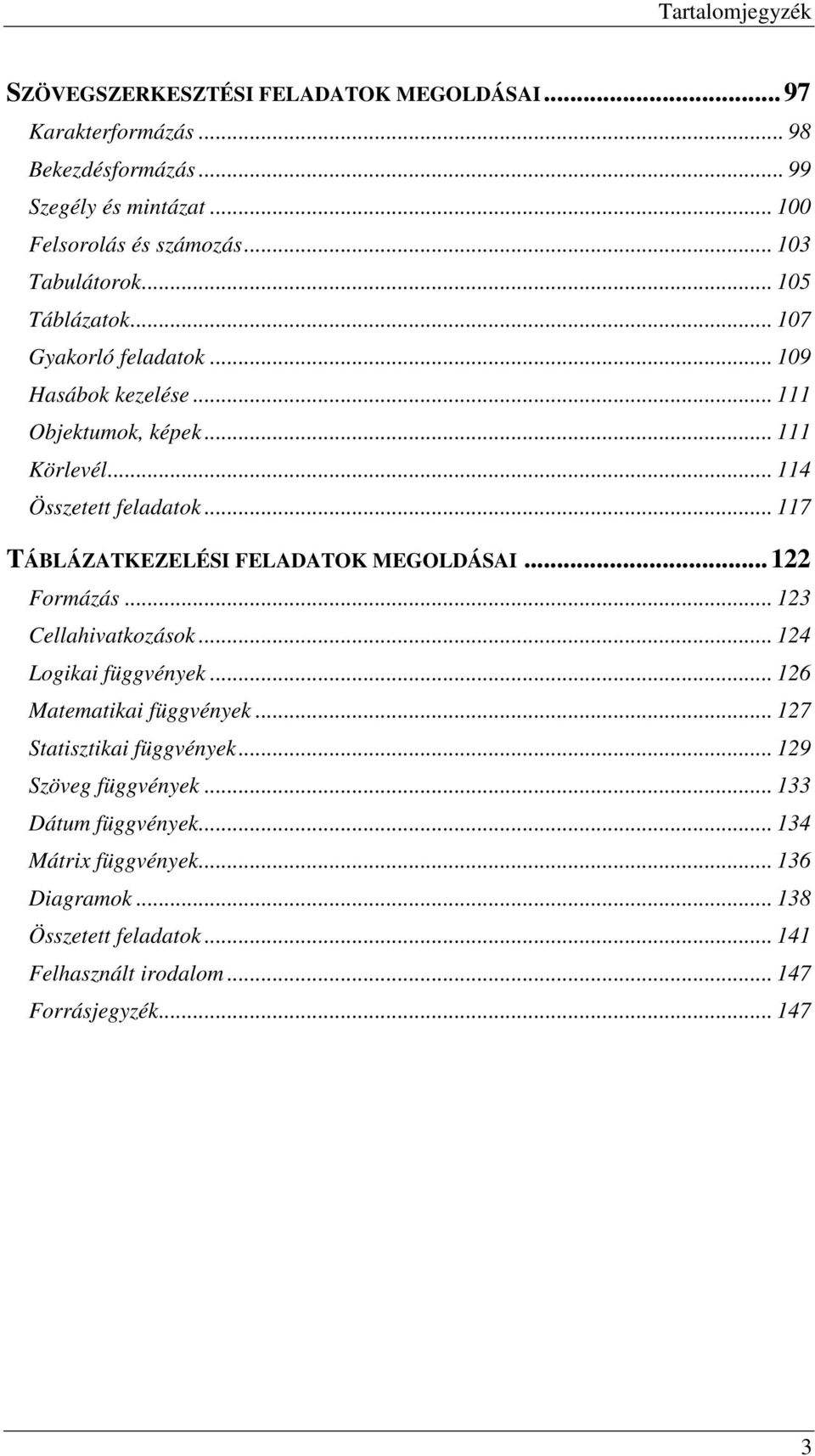 .. 117 TÁBLÁZATKEZELÉSI FELADATOK MEGOLDÁSAI...122 Formázás... 123 Cellahivatkozások... 124 Logikai függvények... 126 Matematikai függvények.