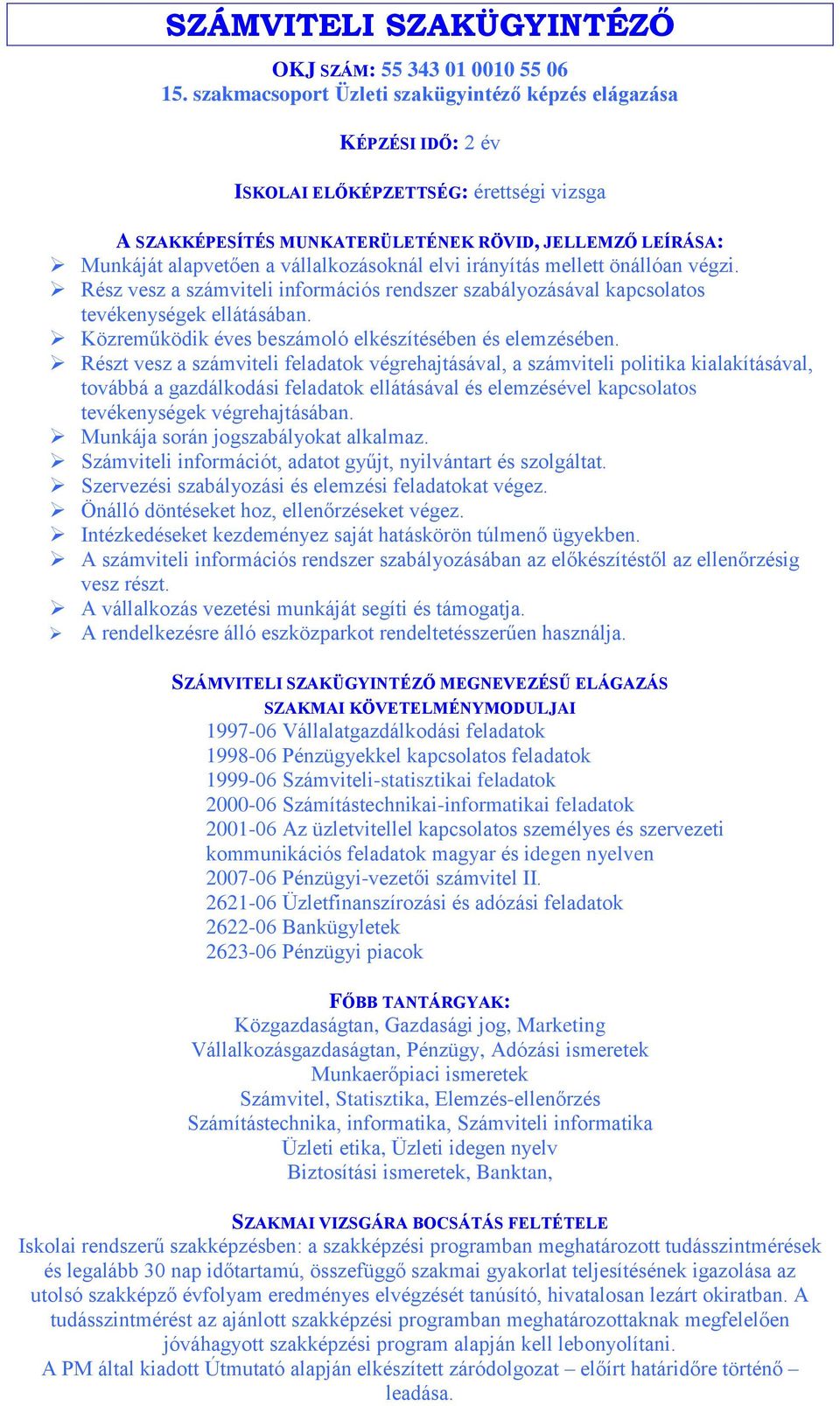 Részt vesz a számviteli feladatok végrehajtásával, a számviteli politika kialakításával, továbbá a gazdálkodási feladatok ellátásával és elemzésével kapcsolatos tevékenységek végrehajtásában.