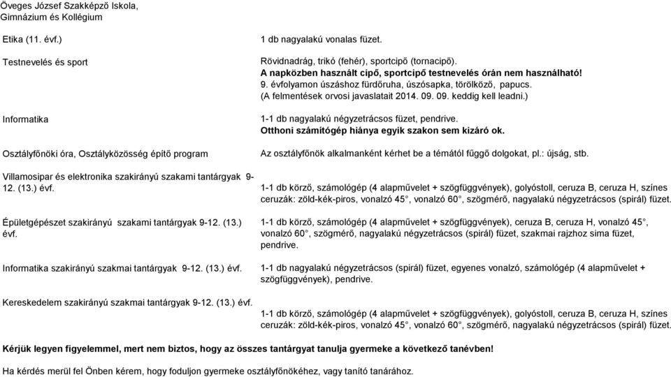 ) 1-1 db nagyalakú négyzetrácsos füzet, pendrive. Otthoni számítógép hiánya egyik szakon sem kizáró ok. Az osztályfőnök alkalmanként kérhet be a témától fűggő dolgokat, pl.: újság, stb.