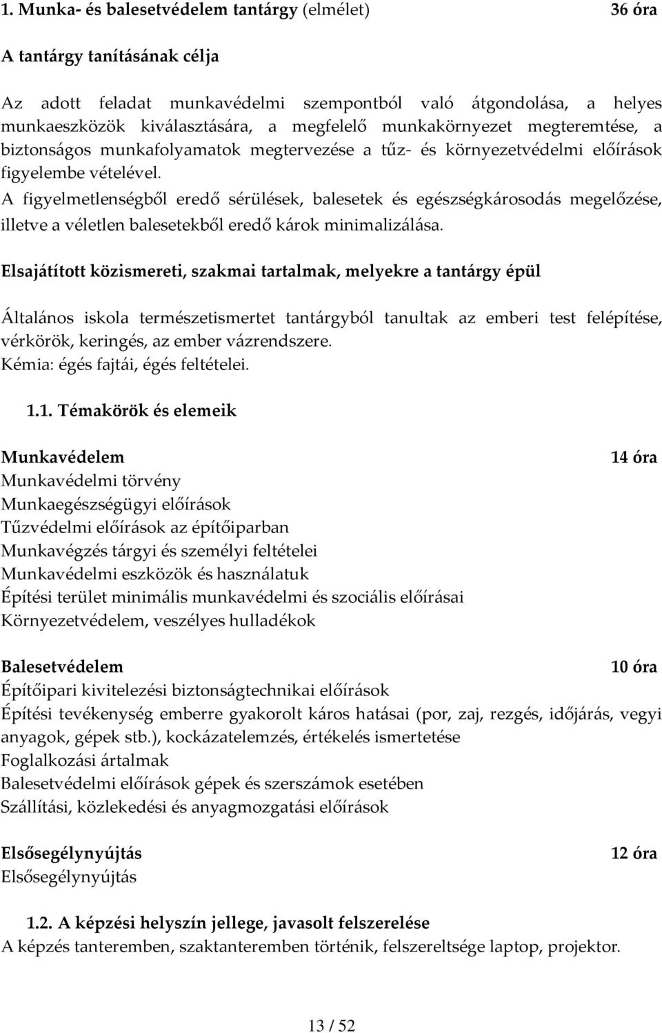 A figyelmetlenségből eredő sérülések, balesetek és egészségkárosodás megelőzése, illetve a véletlen balesetekből eredő károk minimalizálása.