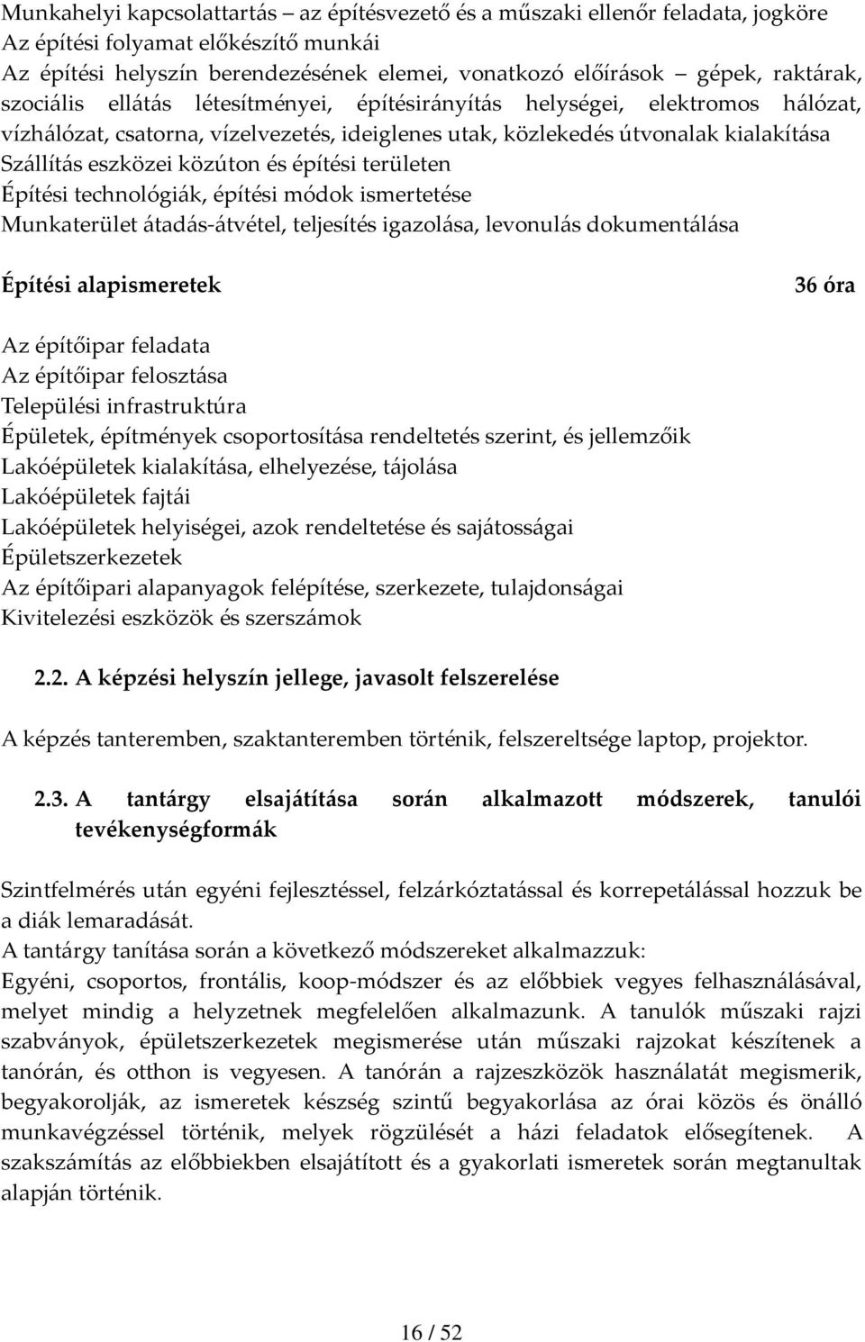 építési területen Építési technológiák, építési módok ismertetése Munkaterület átadás-átvétel, teljesítés igazolása, levonulás dokumentálása Építési alapismeretek 36 óra Az építőipar feladata Az