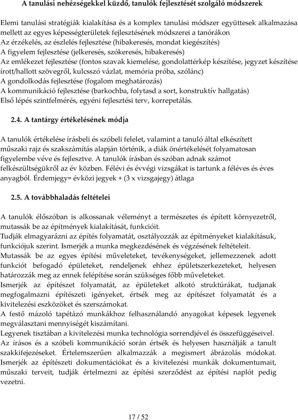 (fontos szavak kiemelése, gondolattérkép készítése, jegyzet készítése írott/hallott szövegről, kulcsszó vázlat, memória próba, szólánc) A gondolkodás fejlesztése (fogalom meghatározás) A kommunikáció