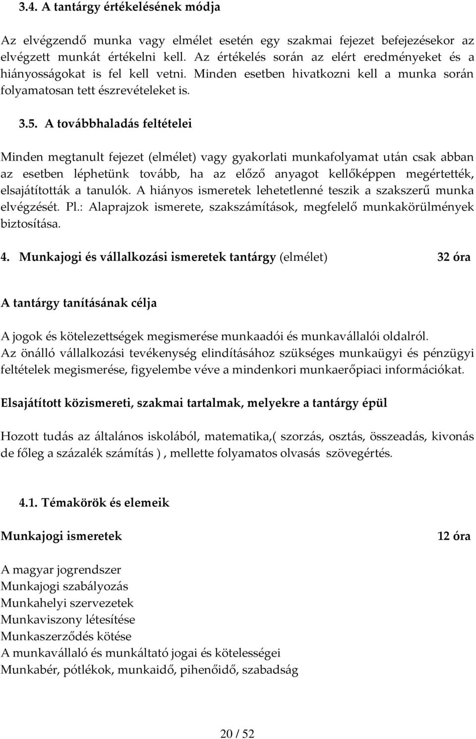 A továbbhaladás feltételei Minden megtanult fejezet (elmélet) vagy gyakorlati munkafolyamat után csak abban az esetben léphetünk tovább, ha az előző anyagot kellőképpen megértették, elsajátították a