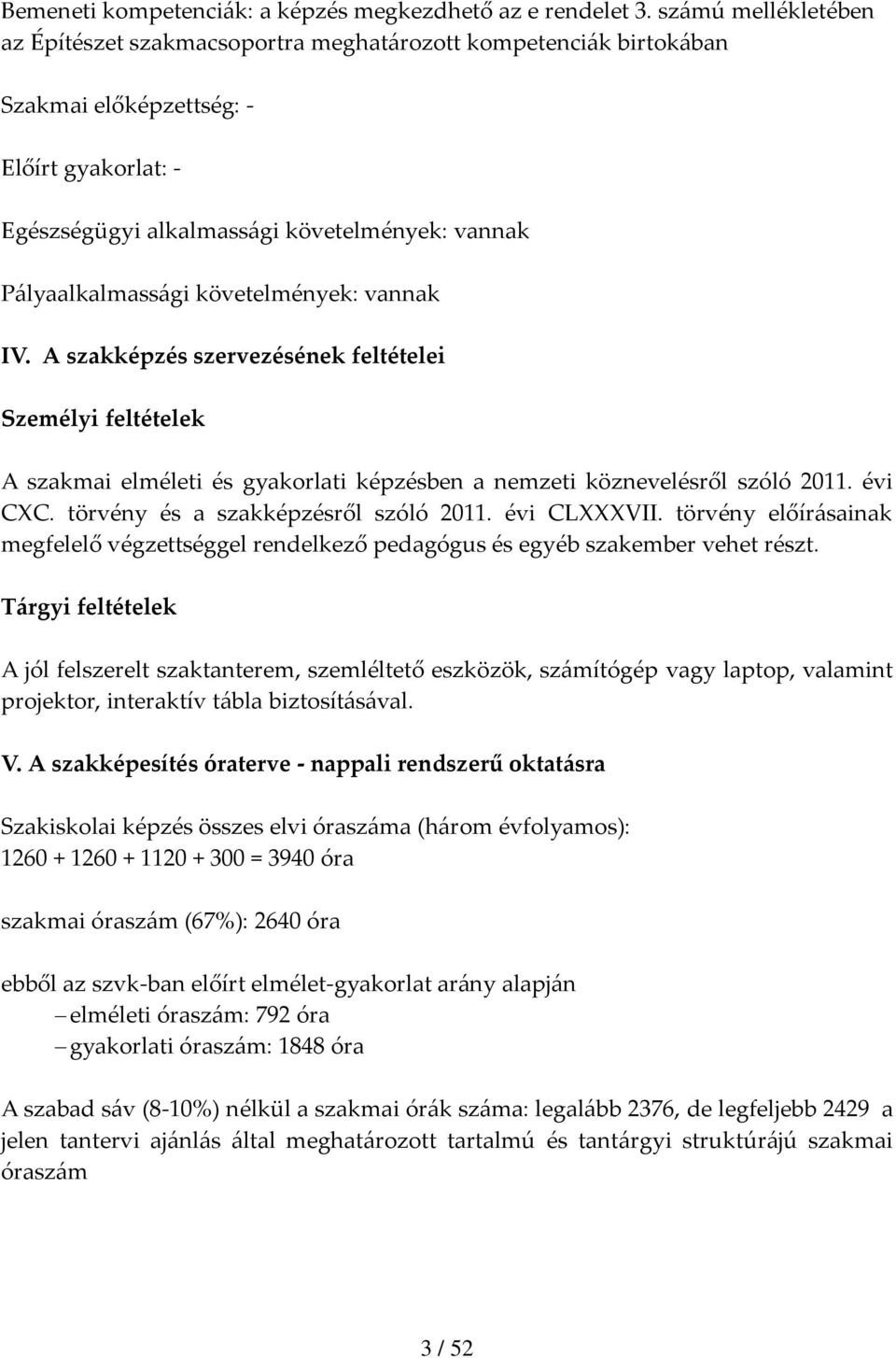 követelmények: vannak IV. A szakképzés szervezésének feltételei Személyi feltételek A szakmai elméleti és gyakorlati képzésben a nemzeti köznevelésről szóló 2011. évi CC.