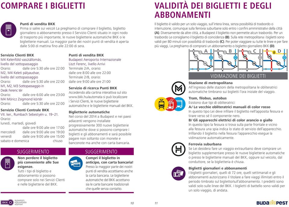 Servizio Clienti BKK M4 Kelenföld vasútállomás, livello del sottopassaggio Orario: dalle ore :0 alle ore 22:00 M2, M4 Keleti pályaudvar, livello del sottopassaggio Orario: dalle ore :0 alle ore 22:00