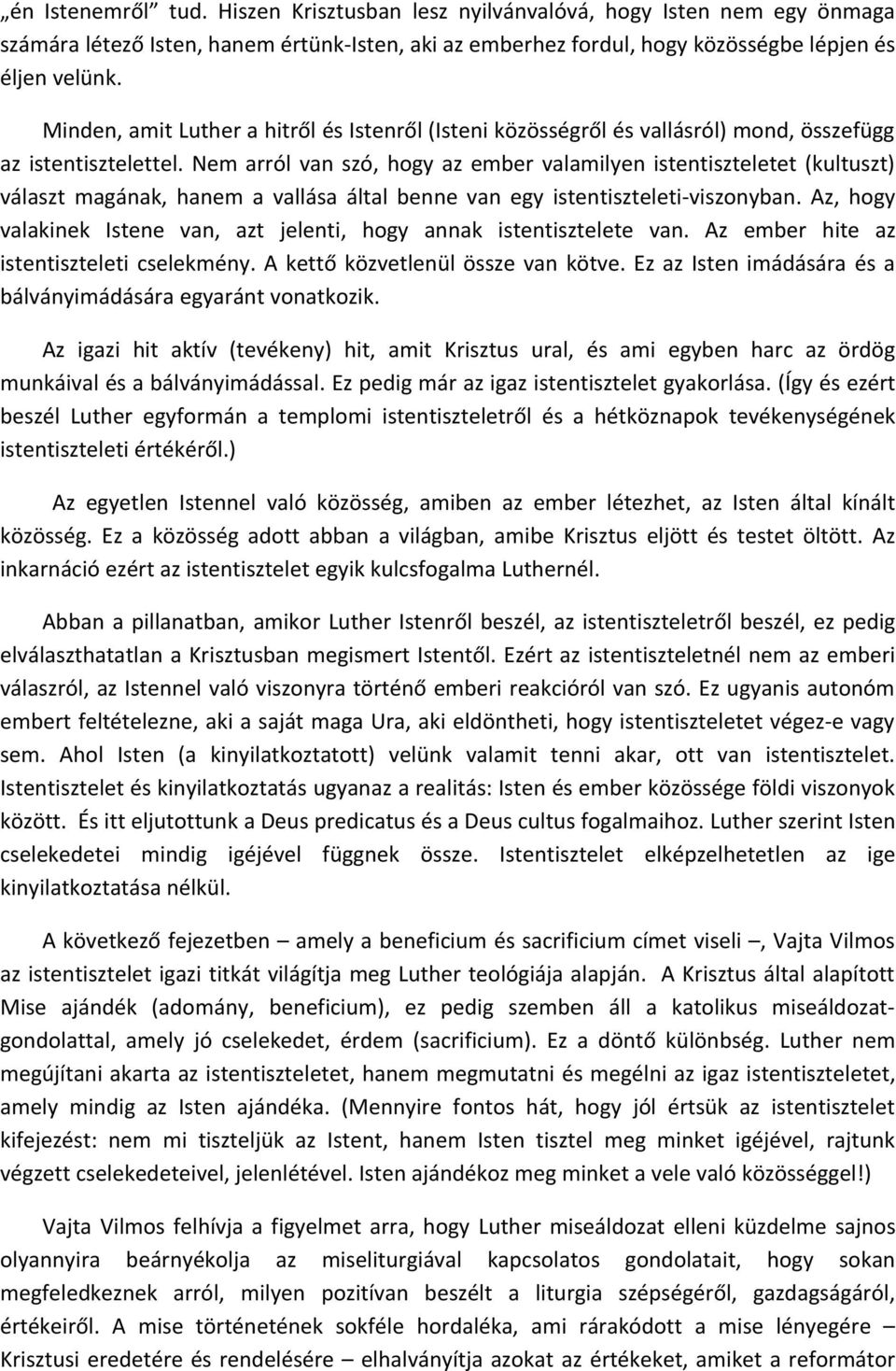 Nem arról van szó, hogy az ember valamilyen istentiszteletet (kultuszt) választ magának, hanem a vallása által benne van egy istentiszteleti-viszonyban.