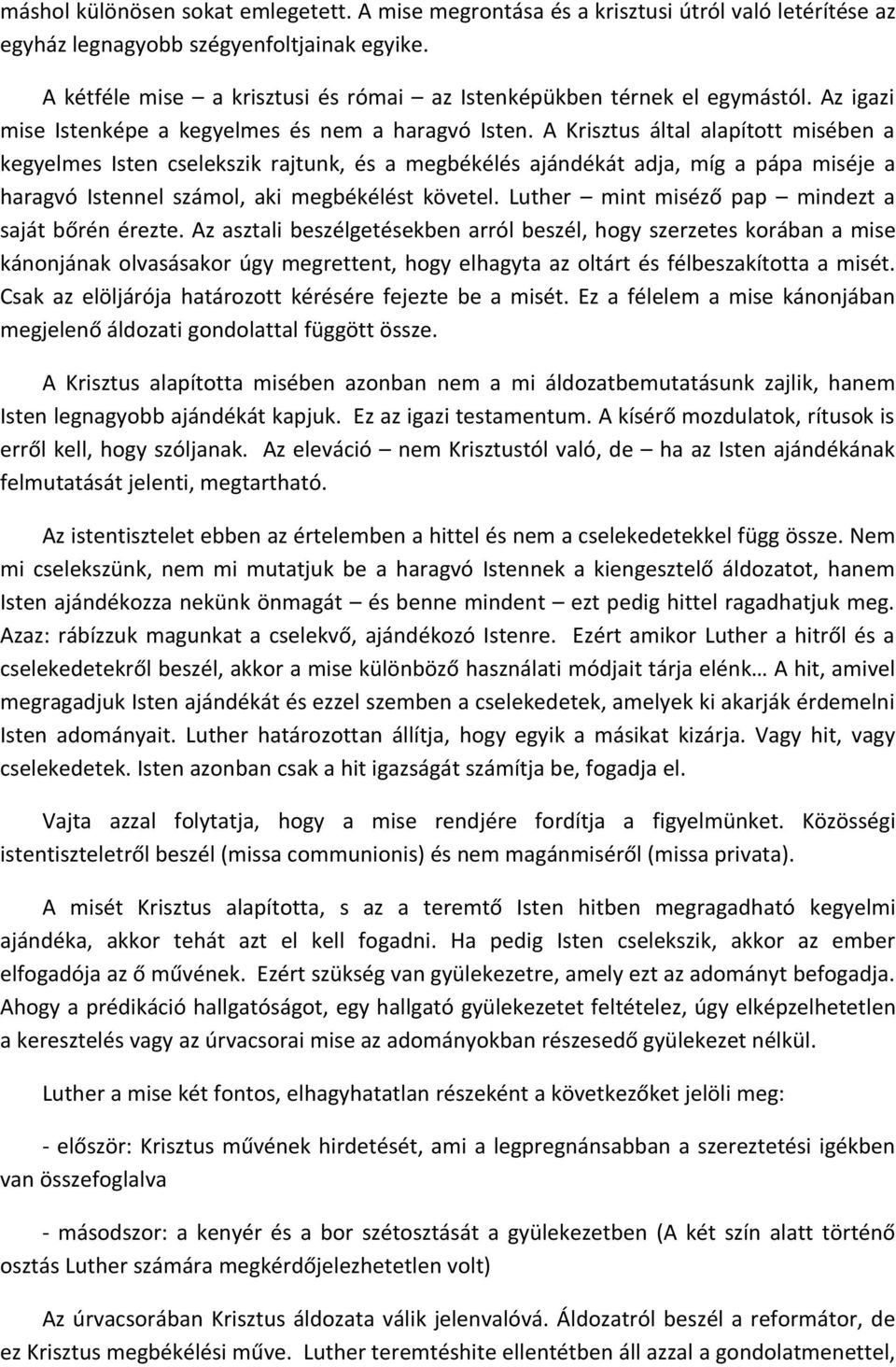 A Krisztus által alapított misében a kegyelmes Isten cselekszik rajtunk, és a megbékélés ajándékát adja, míg a pápa miséje a haragvó Istennel számol, aki megbékélést követel.