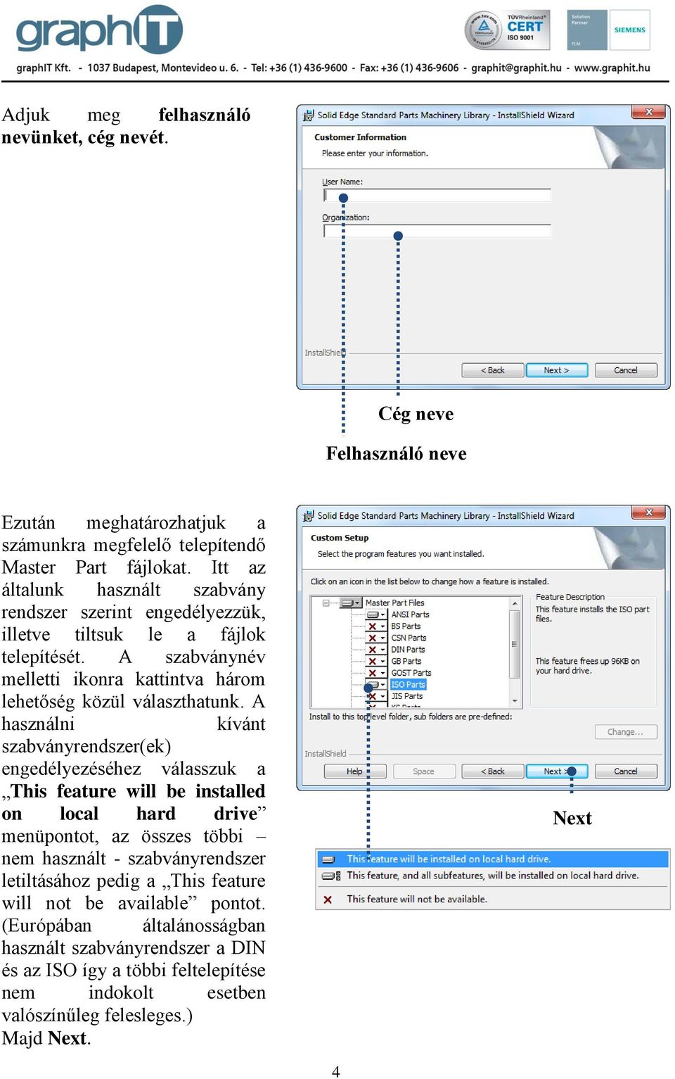 A használni kívánt szabványrendszer(ek) engedélyezéséhez válasszuk a This feature will be installed on local hard drive menüpontot, az összes többi nem használt - szabványrendszer