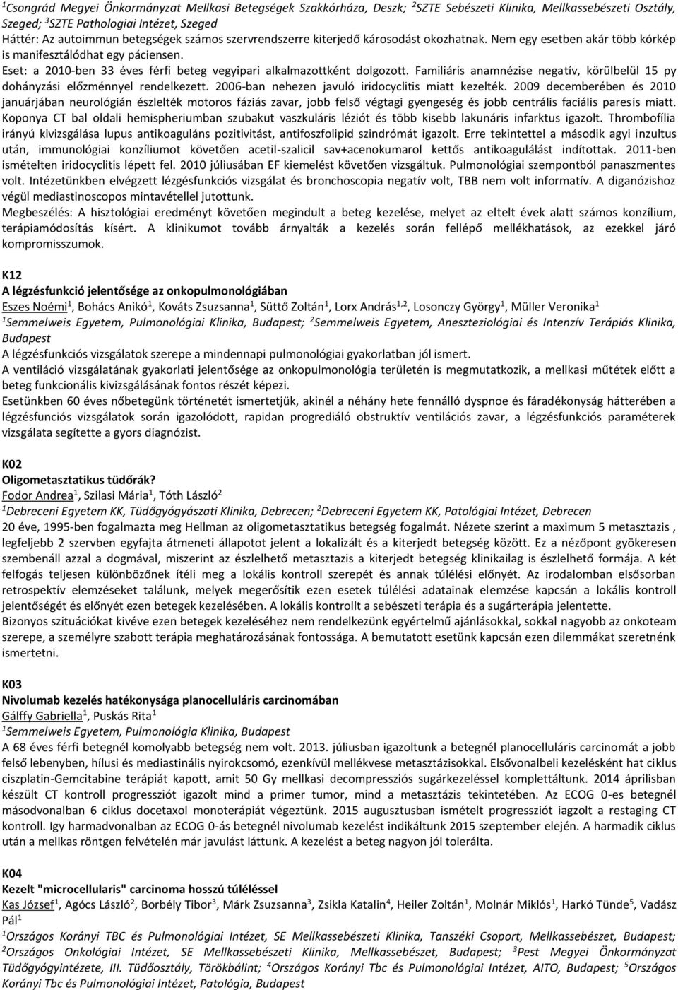 Familiáris anamnézise negatív, körülbelül 5 py dohányzási előzménnyel rendelkezett. 2006-ban nehezen javuló iridocyclitis miatt kezelték.