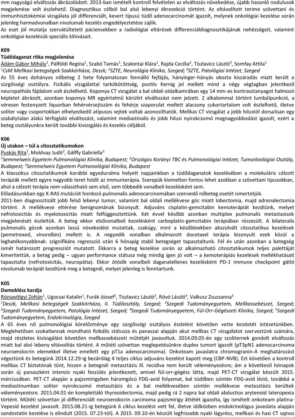 Az eltávolított terime szövettani és immunhisztokémiai vizsgálata jól differenciált, kevert típusú tüdő adenocarcinomát igazolt, melynek onkológiai kezelése során jelenleg harmadvonalban nivolumab