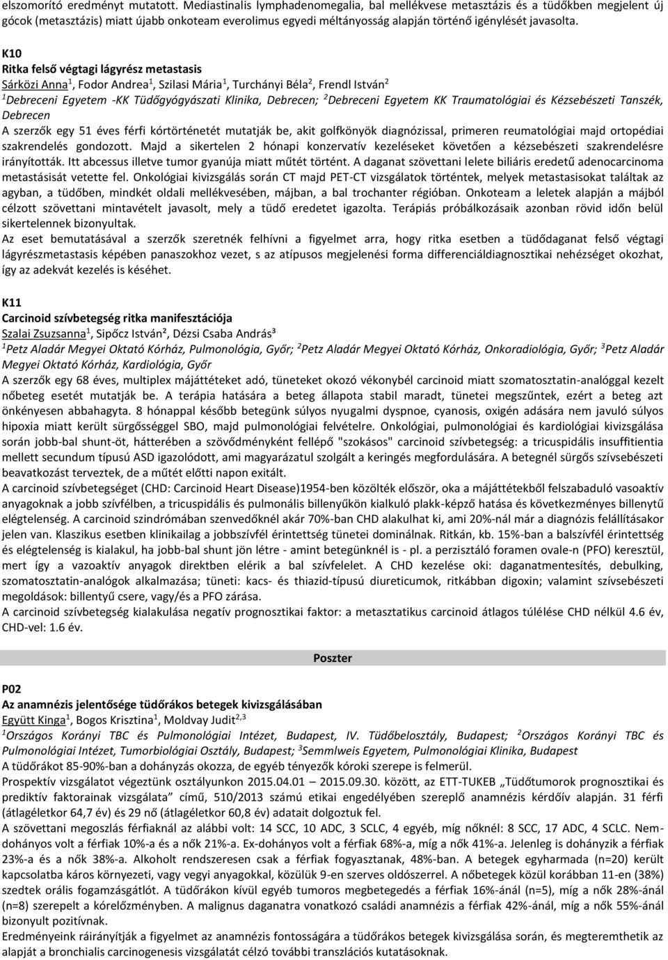 K0 Ritka felső végtagi lágyrész metastasis Sárközi Anna, Fodor Andrea, Szilasi Mária, Turchányi Béla 2, Frendl István 2 Debreceni Egyetem -KK Tüdőgyógyászati Klinika, Debrecen; 2 Debreceni Egyetem KK