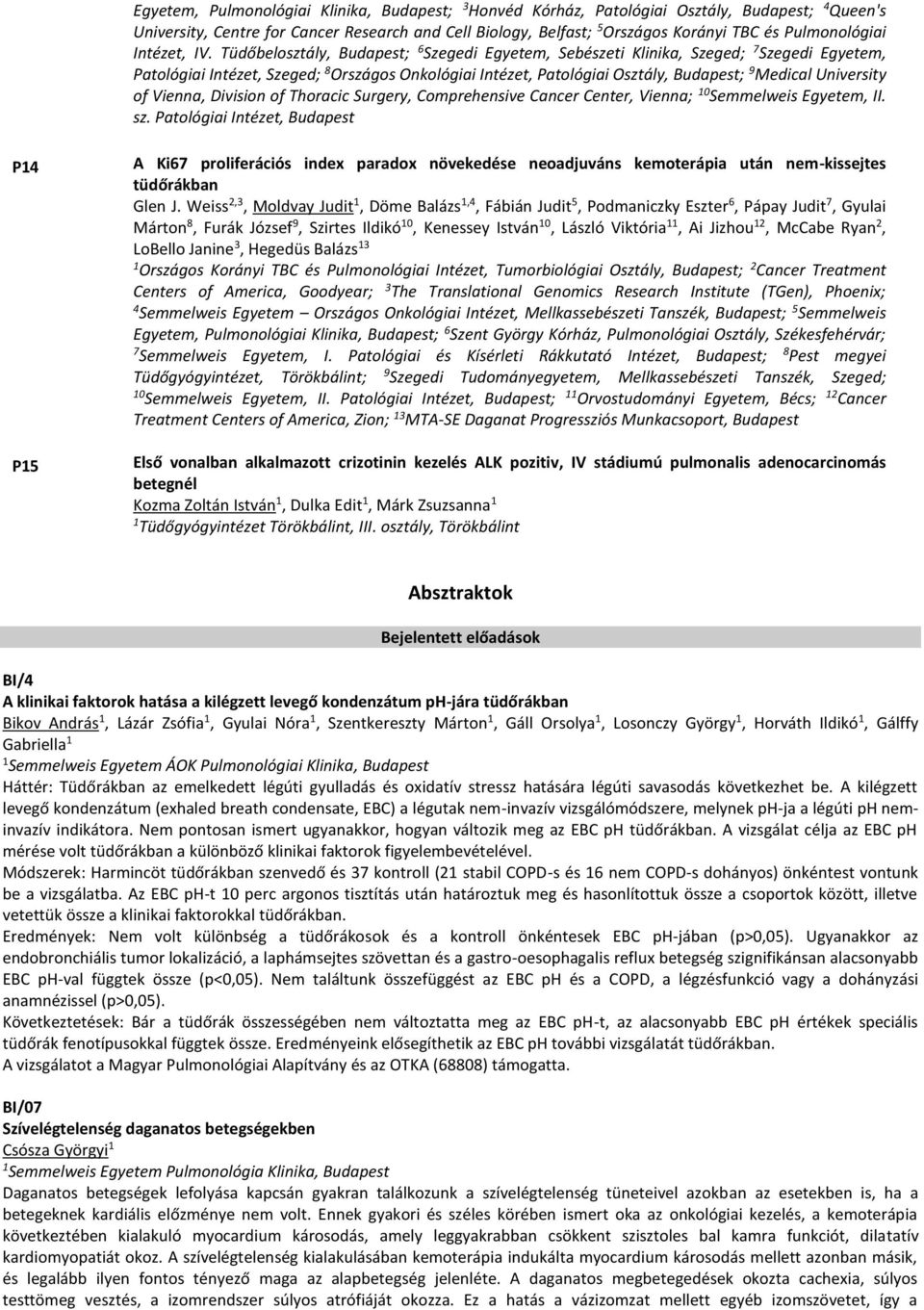 Tüdőbelosztály, Budapest; 6 Szegedi Egyetem, Sebészeti Klinika, Szeged; 7 Szegedi Egyetem, Patológiai Intézet, Szeged; 8 Országos Onkológiai Intézet, Patológiai Osztály, Budapest; 9 Medical