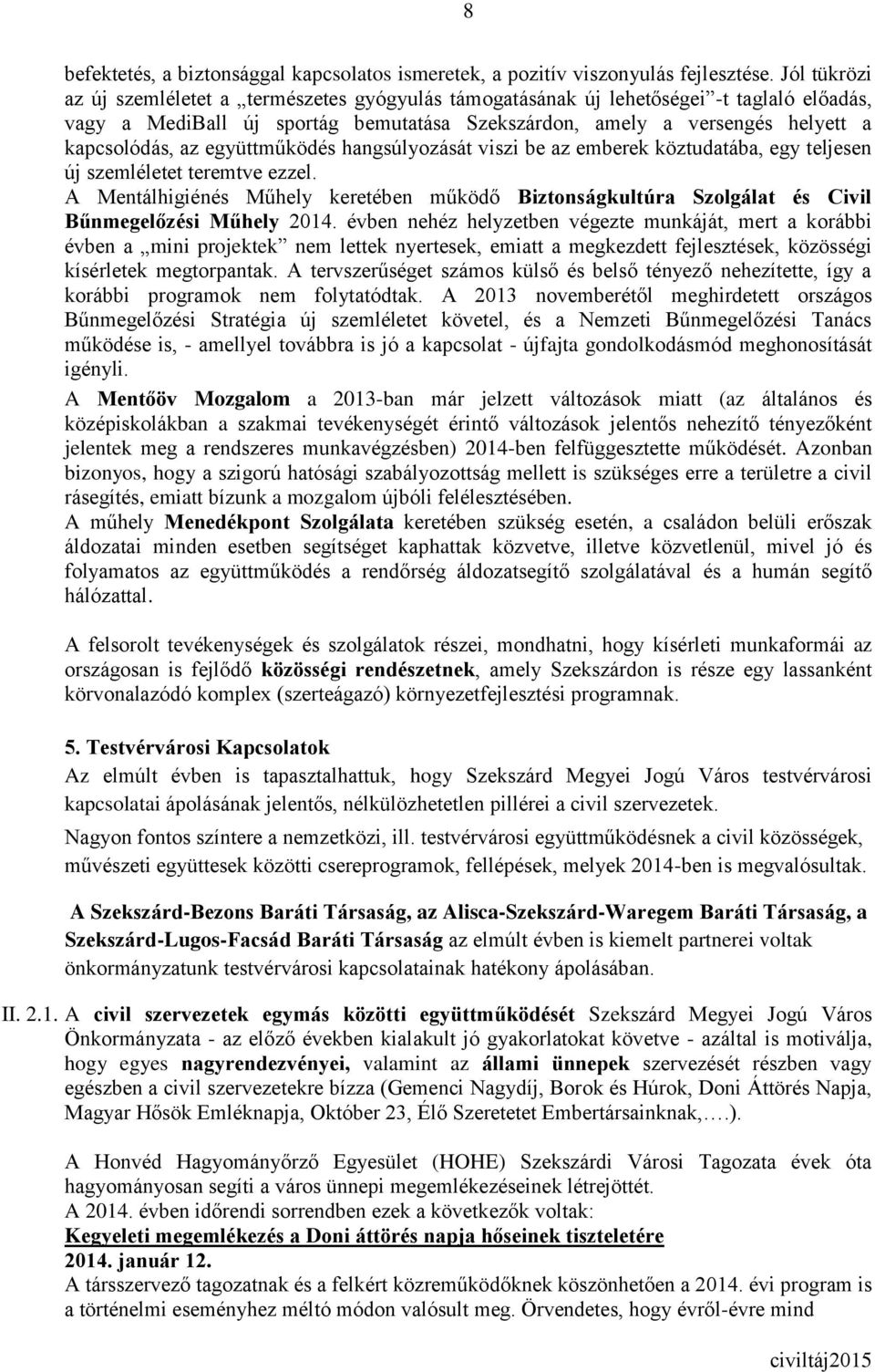 együttműködés hangsúlyozását viszi be az emberek köztudatába, egy teljesen új szemléletet teremtve ezzel.