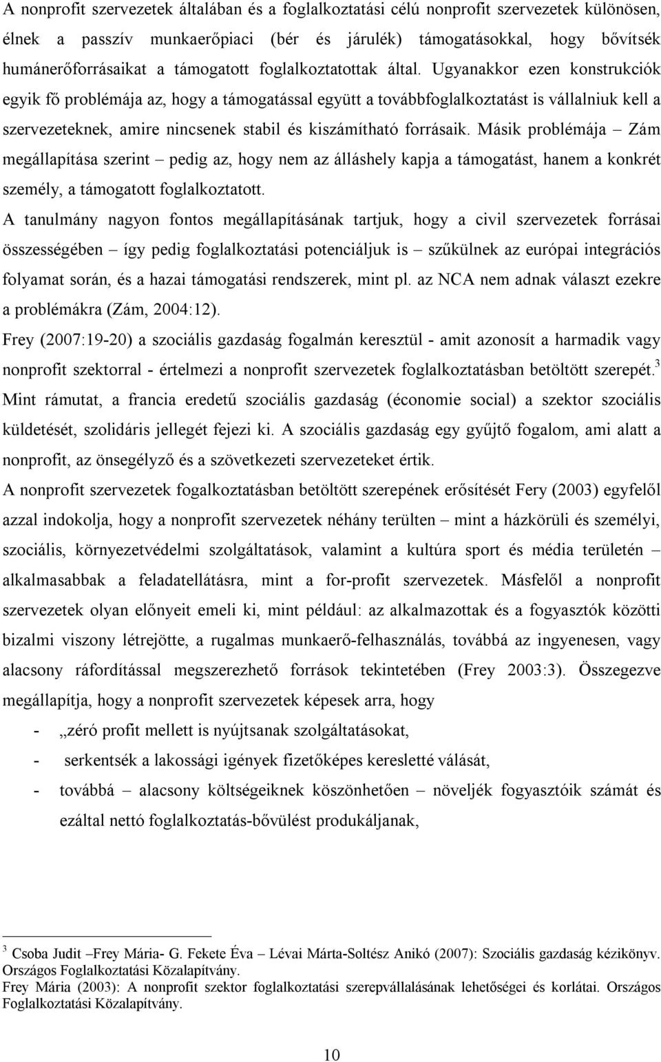 Ugyanakkor ezen konstrukciók egyik fő problémája az, hogy a támogatással együtt a továbbfoglalkoztatást is vállalniuk kell a szervezeteknek, amire nincsenek stabil és kiszámítható forrásaik.