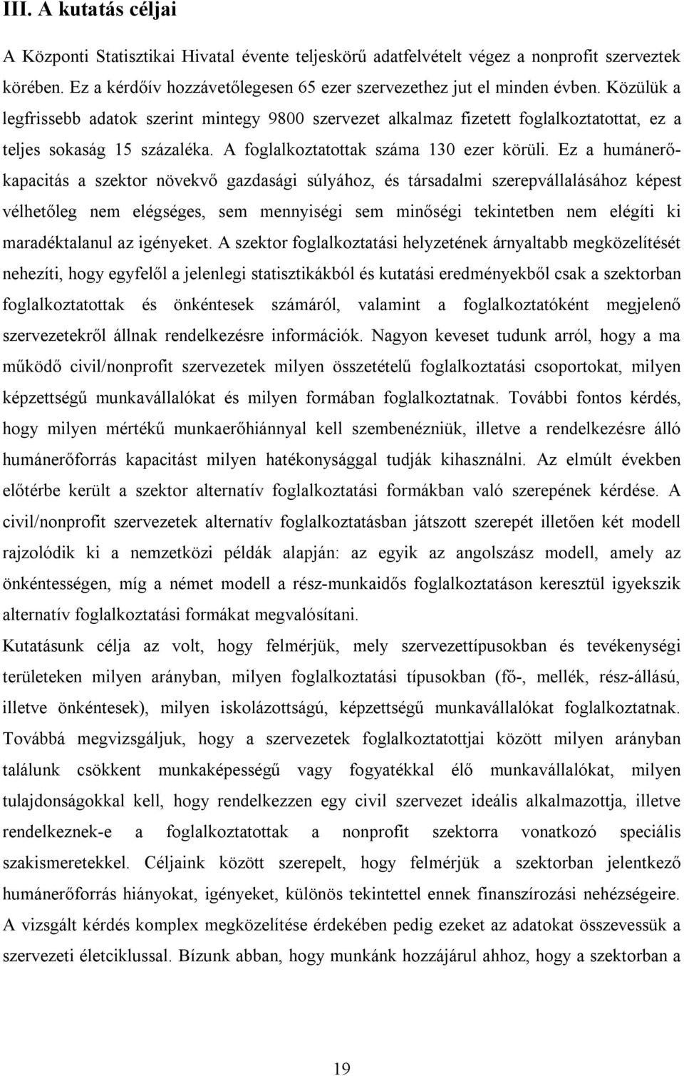 Ez a humánerőkapacitás a szektor növekvő gazdasági súlyához, és társadalmi szerepvállalásához képest vélhetőleg nem elégséges, sem mennyiségi sem minőségi tekintetben nem elégíti ki maradéktalanul az